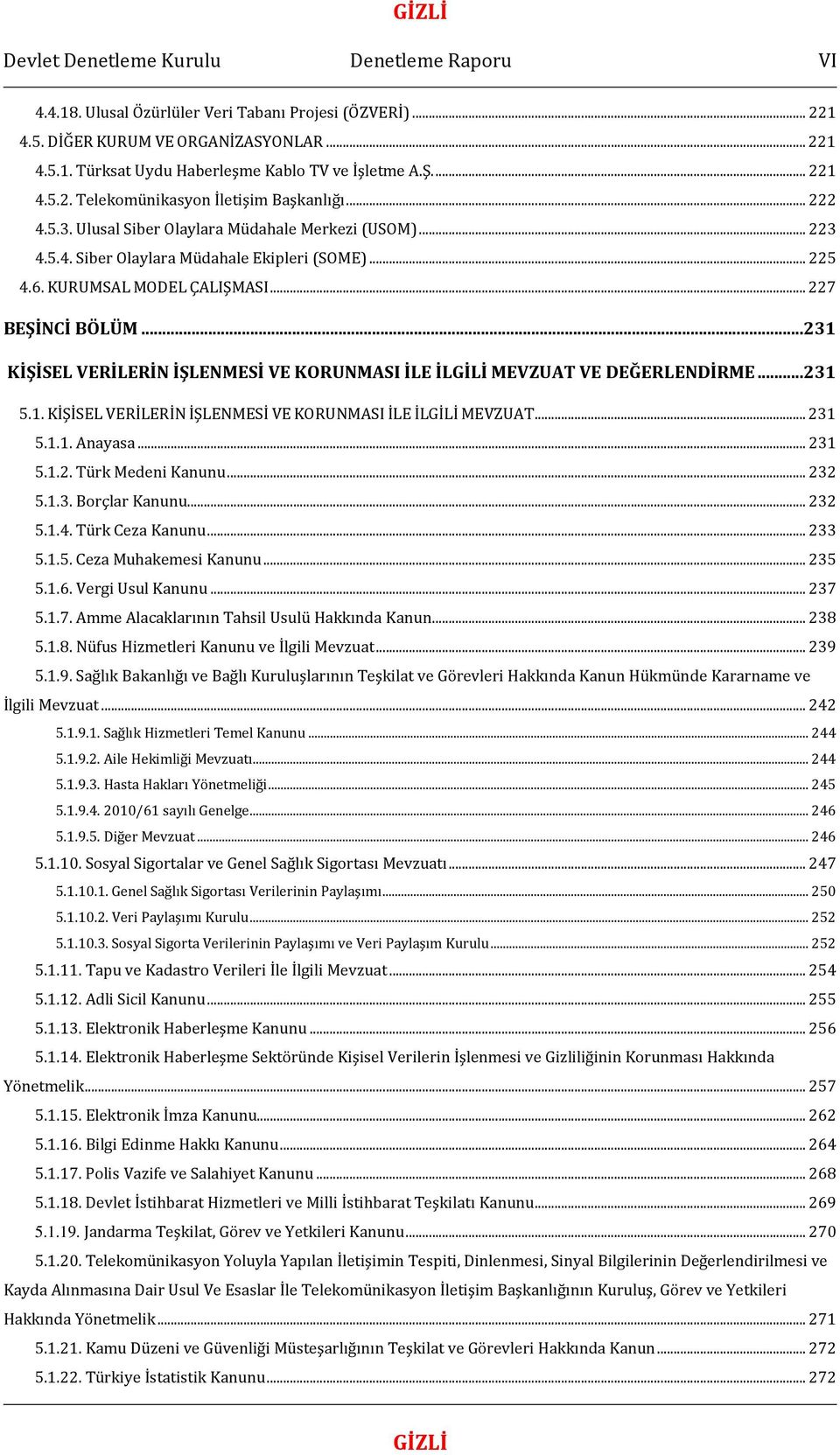 KURUMSAL MODEL ÇALIŞMASI... 227 BEŞİNCİ BÖLÜM...231 KİŞİSEL VERİLERİN İŞLENMESİ VE KORUNMASI İLE İLGİLİ MEVZUAT VE DEĞERLENDİRME...231 5.1. KİŞİSEL VERİLERİN İŞLENMESİ VE KORUNMASI İLE İLGİLİ MEVZUAT... 231 5.