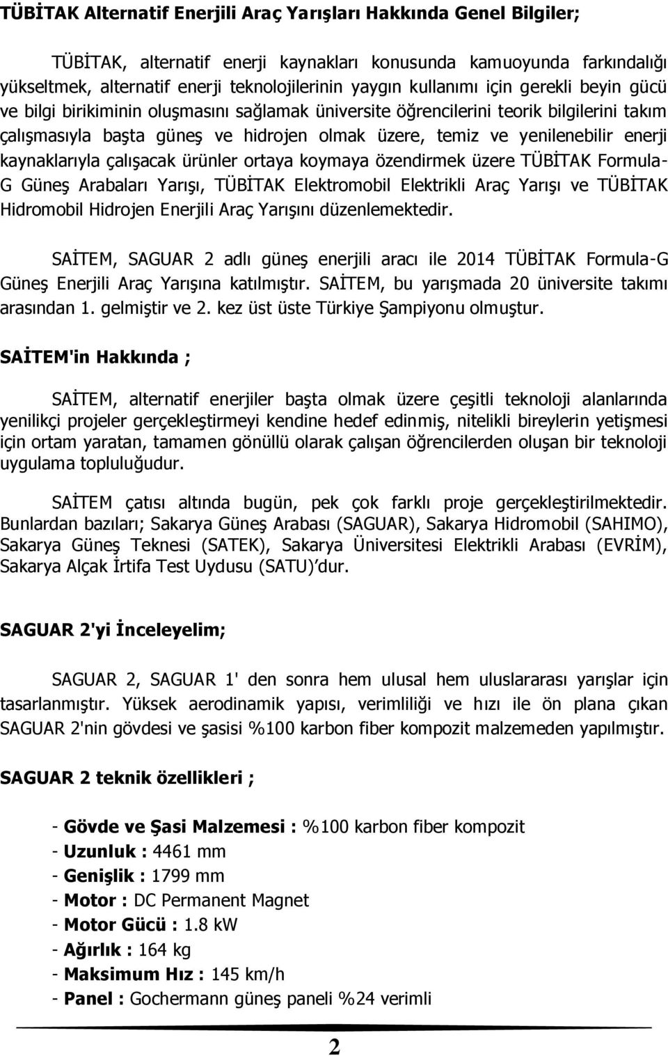 enerji kaynaklarıyla çalışacak ürünler ortaya koymaya özendirmek üzere TÜBİTAK Formula- G Güneş Arabaları Yarışı, TÜBİTAK Elektromobil Elektrikli Araç Yarışı ve TÜBİTAK Hidromobil Hidrojen Enerjili