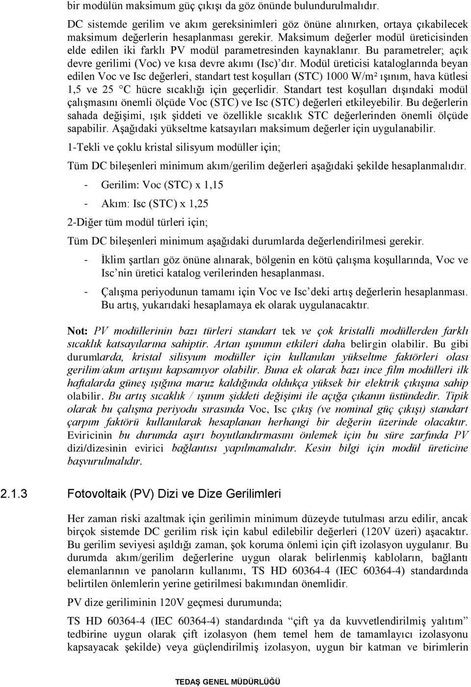 Modül üreticisi kataloglarında beyan edilen Voc ve Isc değerleri, standart test koşulları (STC) 1000 W/m² ışınım, hava kütlesi 1,5 ve 25 C hücre sıcaklığı için geçerlidir.