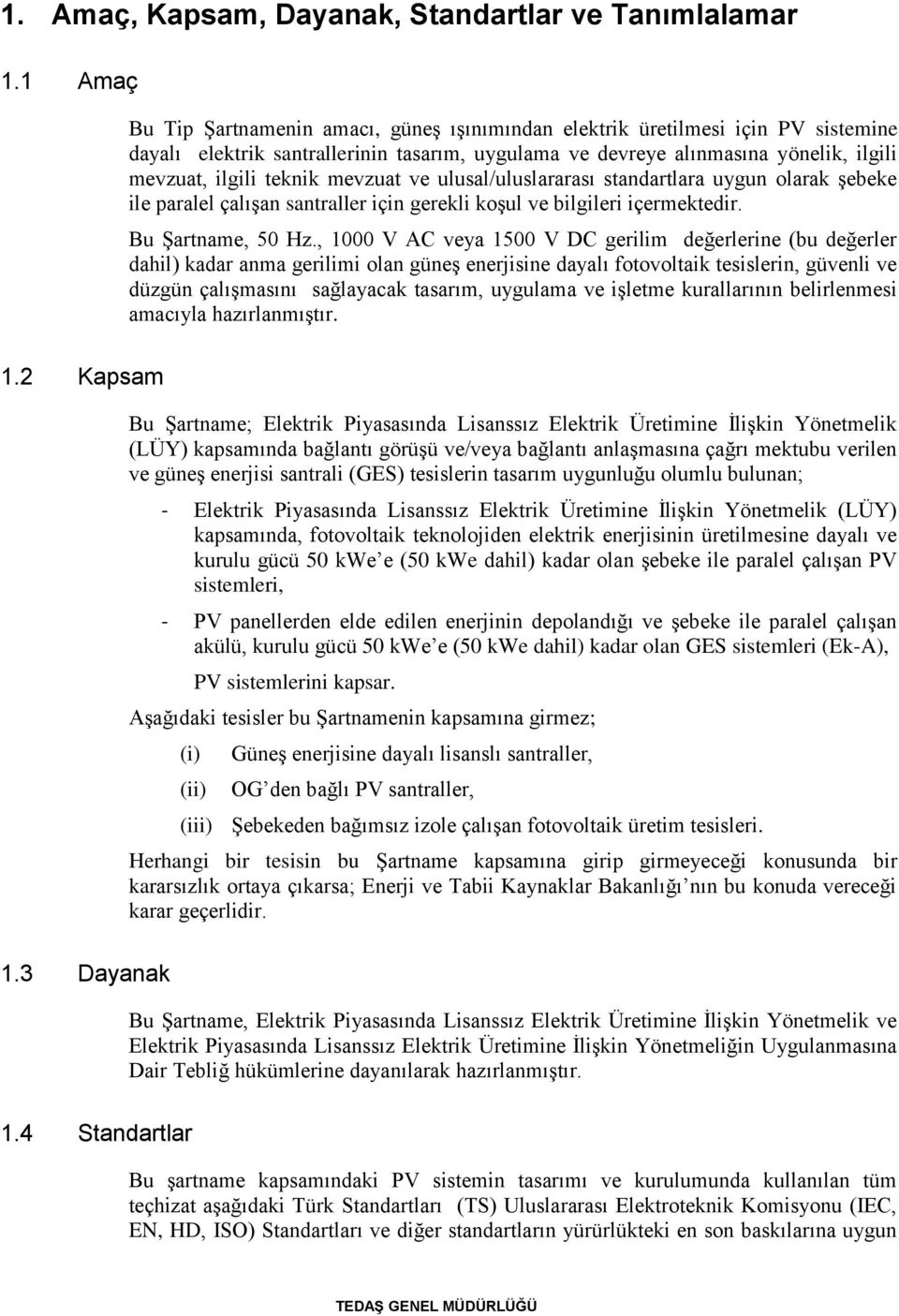 mevzuat ve ulusal/uluslararası standartlara uygun olarak şebeke ile paralel çalışan santraller için gerekli koşul ve bilgileri içermektedir. Bu Şartname, 50 Hz.