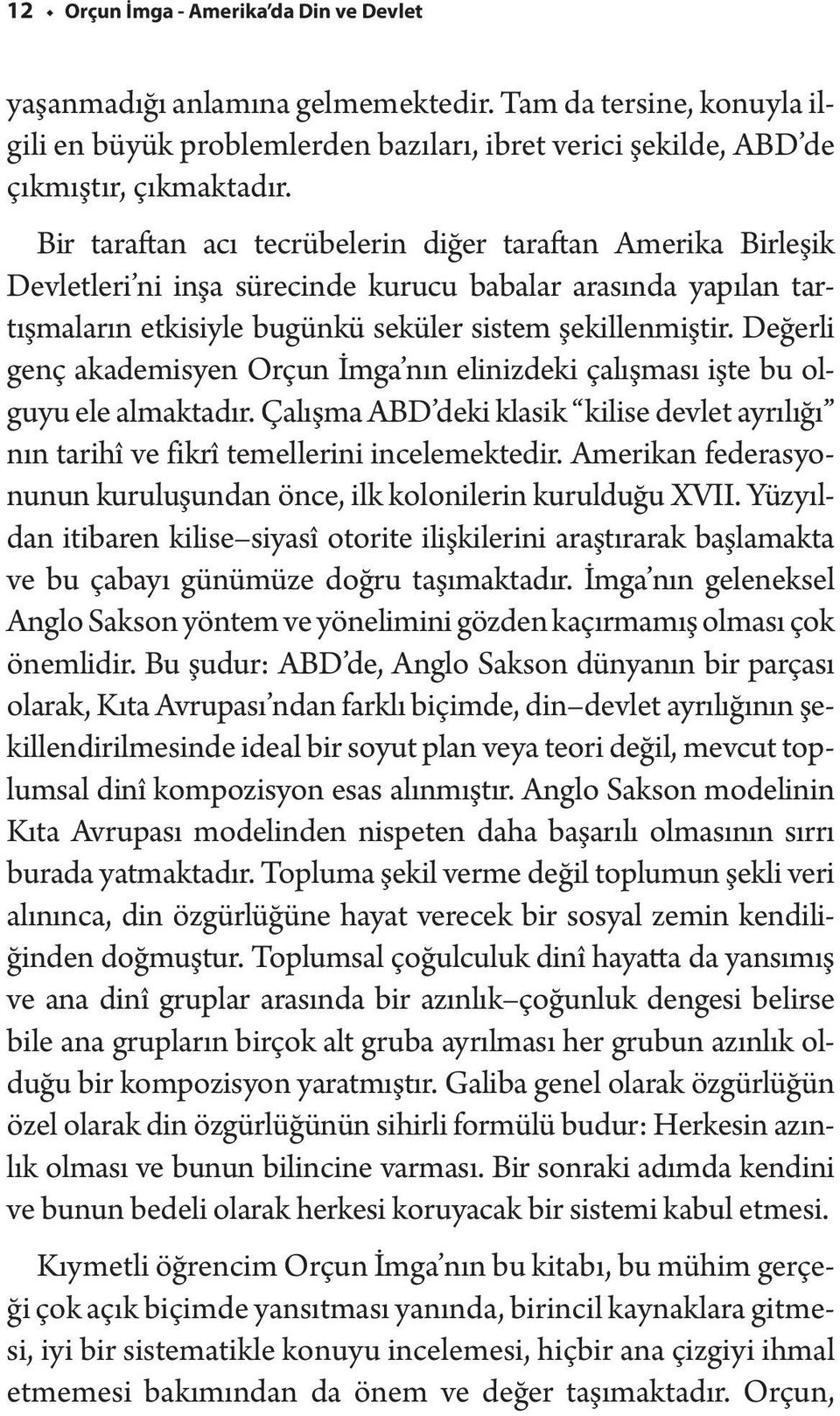 Değerli genç akademisyen Orçun İmga nın elinizdeki çalışması işte bu olguyu ele almaktadır. Çalışma ABD deki klasik kilise devlet ayrılığı nın tarihî ve fikrî temellerini incelemektedir.