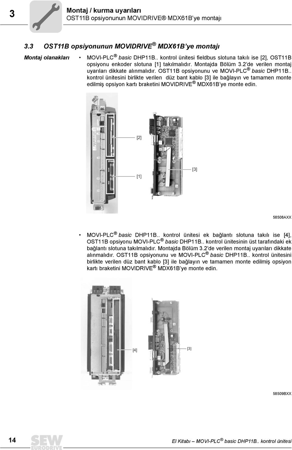 OSTB opsiyonunu ve MOVI-PLC basic DHPB.. kontrol ünitesini birlikte verilen düz bant kablo [] ile bağlayın ve tamamen monte edilmiş opsiyon kartı braketini MOVIDRIVE MDX6B ye monte edin.