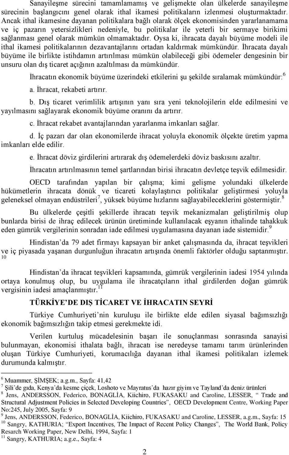 olarak mümkün olmamaktadır. Oysa ki, ihracata dayalı büyüme modeli ile ithal ikamesi politikalarının dezavantajlarını ortadan kaldırmak mümkündür.