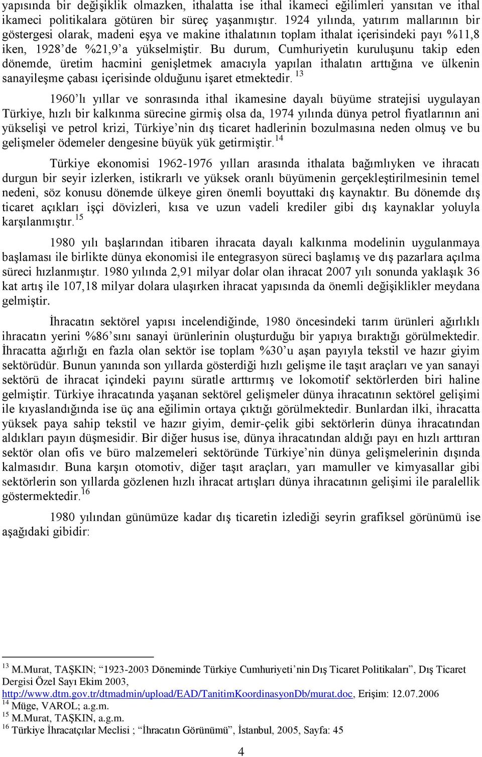 Bu durum, Cumhuriyetin kuruluşunu takip eden dönemde, üretim hacmini genişletmek amacıyla yapılan ithalatın arttığına ve ülkenin sanayileşme çabası içerisinde olduğunu işaret etmektedir.