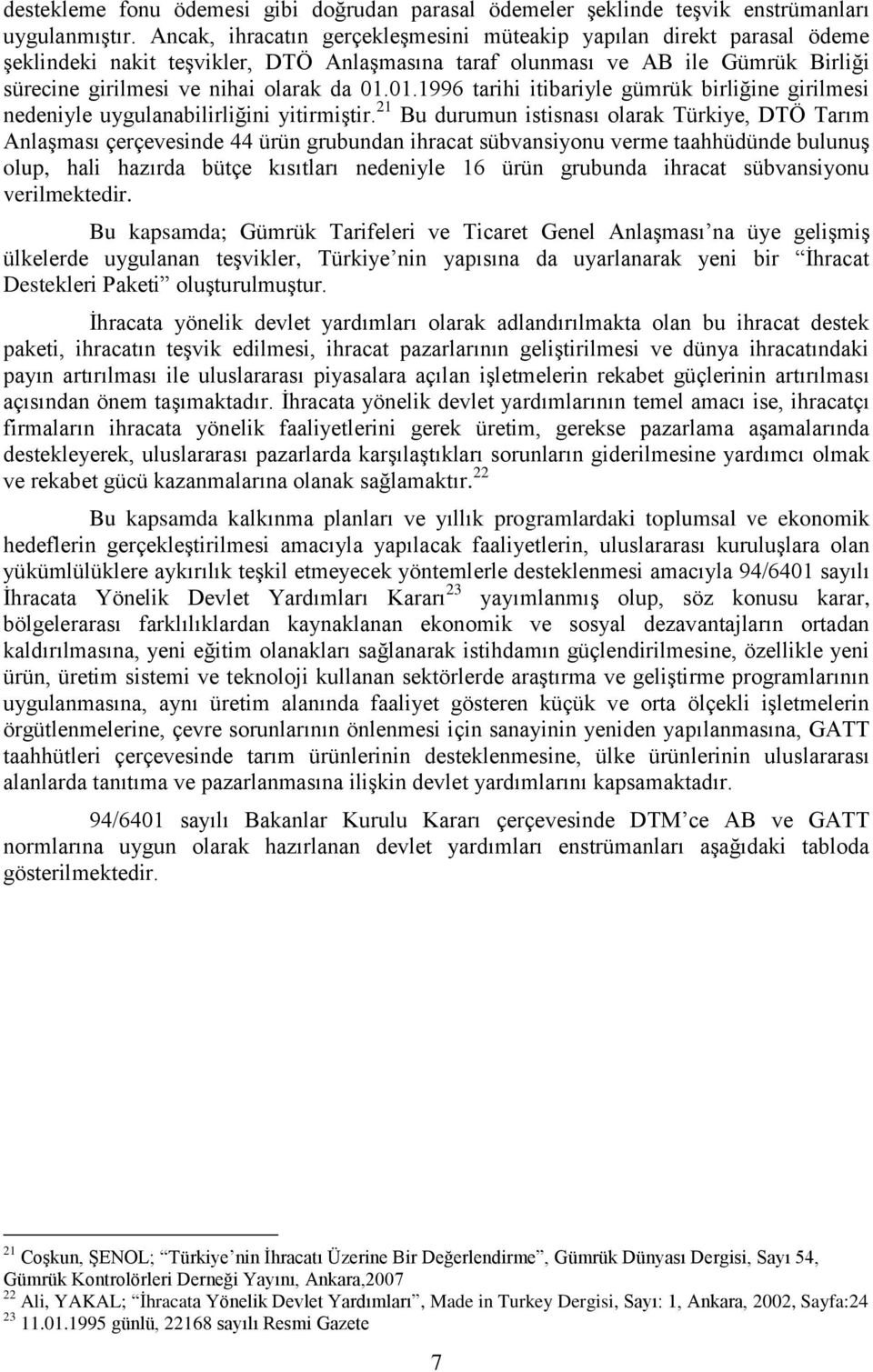 01.1996 tarihi itibariyle gümrük birliğine girilmesi nedeniyle uygulanabilirliğini yitirmiştir.