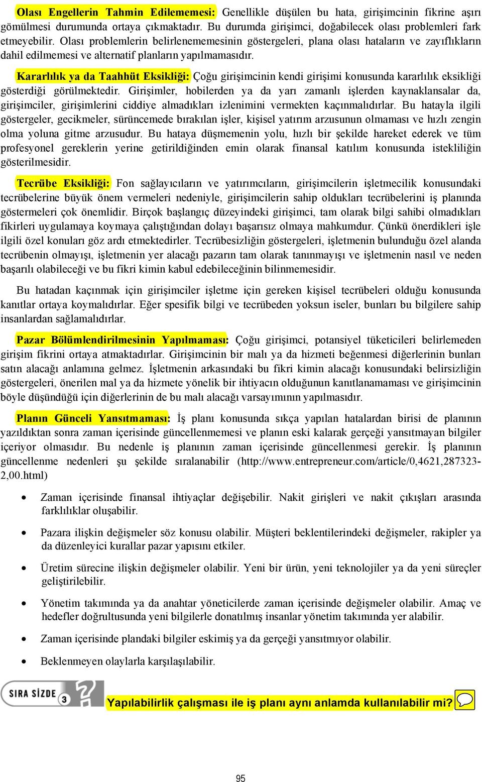 Olası problemlerin belirlenememesinin göstergeleri, plana olası hataların ve zayıflıkların dahil edilmemesi ve alternatif planların yapılmamasıdır.