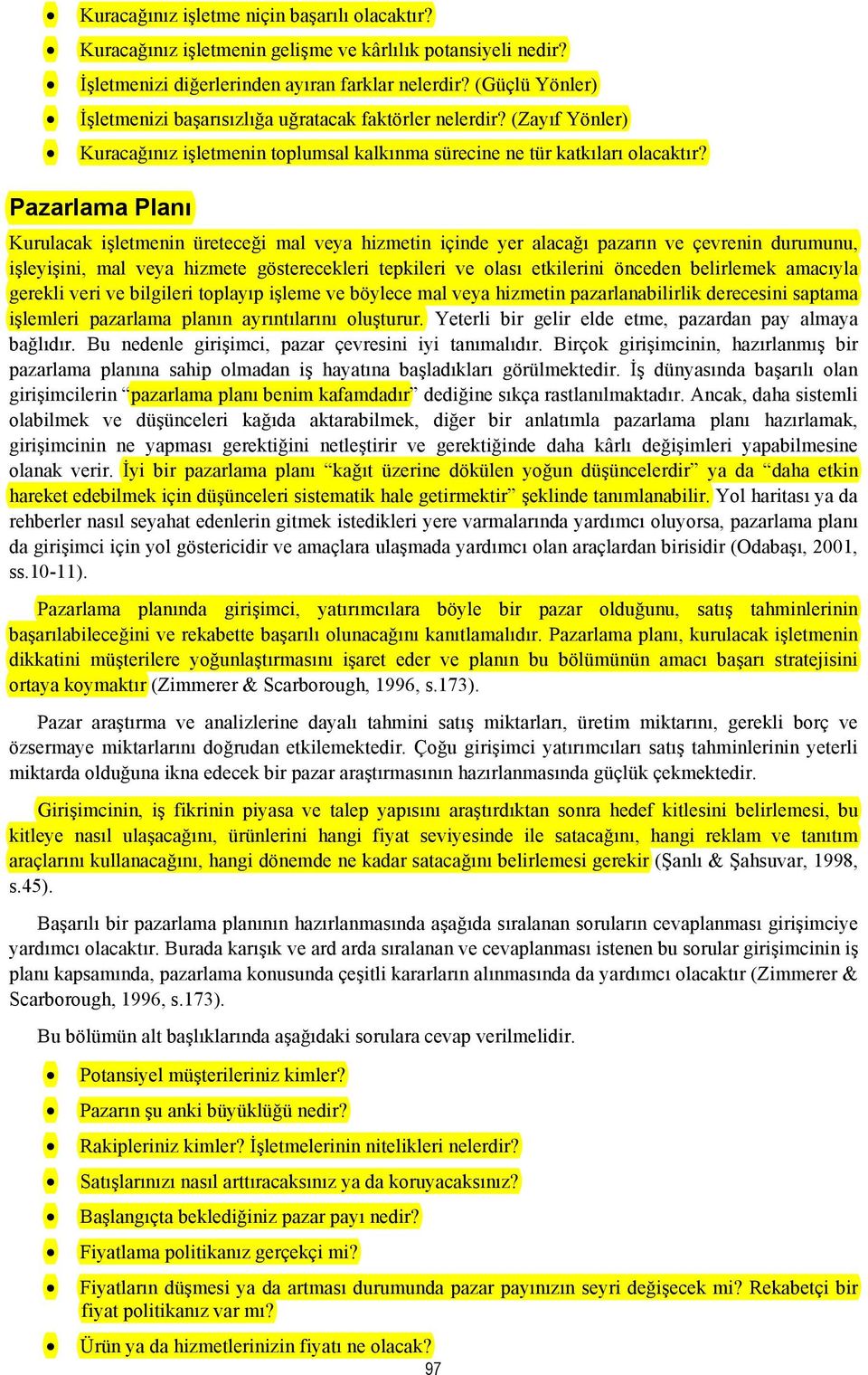 Pazarlama Planı Kurulacak işletmenin üreteceği mal veya hizmetin içinde yer alacağı pazarın ve çevrenin durumunu, işleyişini, mal veya hizmete gösterecekleri tepkileri ve olası etkilerini önceden