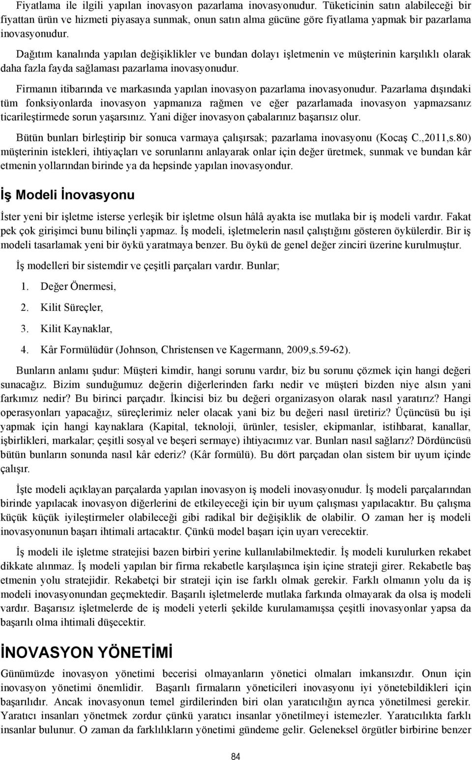 Dağıtım kanalında yapılan değişiklikler ve bundan dolayı işletmenin ve müşterinin karşılıklı olarak daha fazla fayda sağlaması pazarlama inovasyonudur.