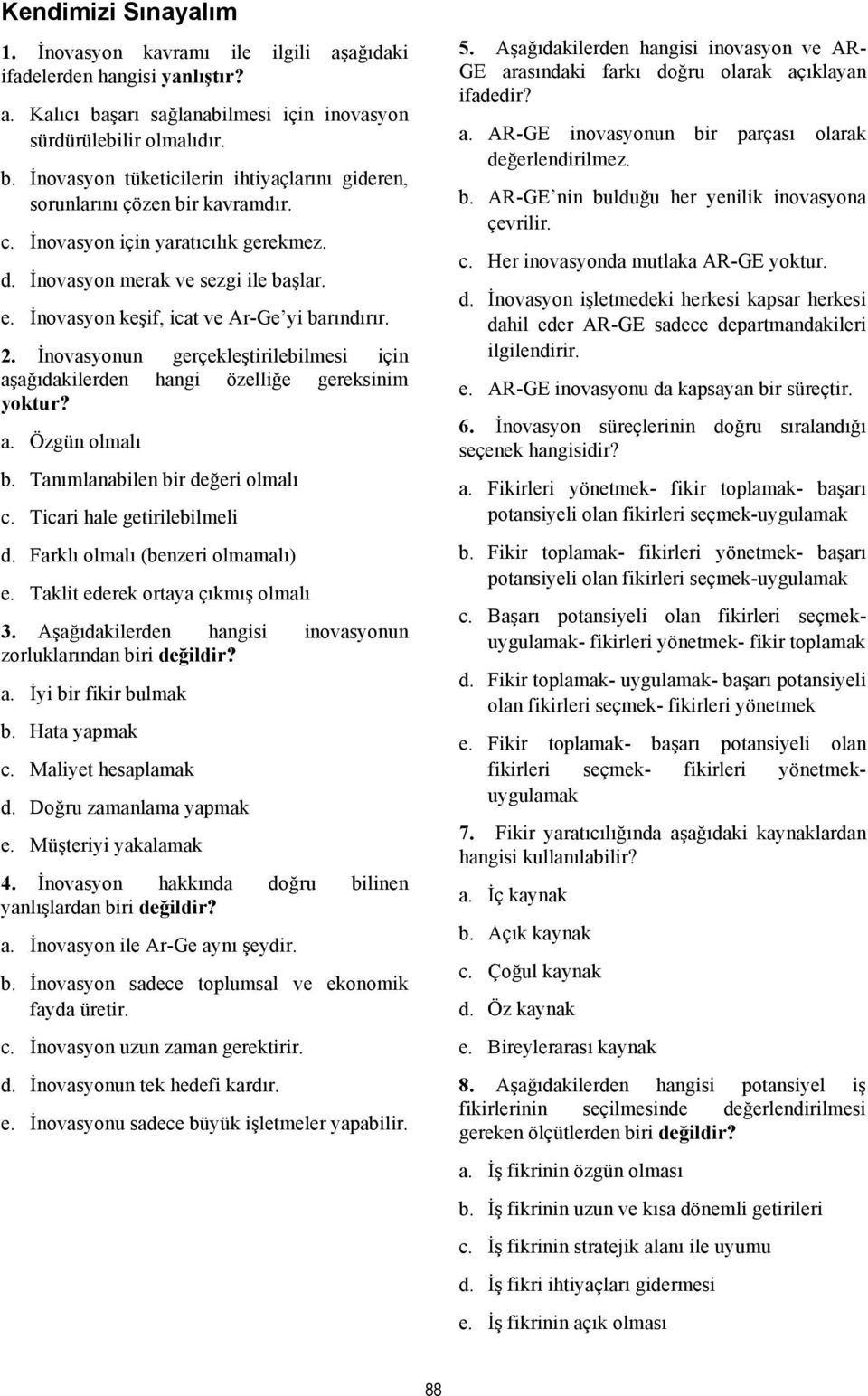 İnovasyonun gerçekleştirilebilmesi için aşağıdakilerden hangi özelliğe gereksinim yoktur? a. Özgün olmalı b. Tanımlanabilen bir değeri olmalı c. Ticari hale getirilebilmeli d.