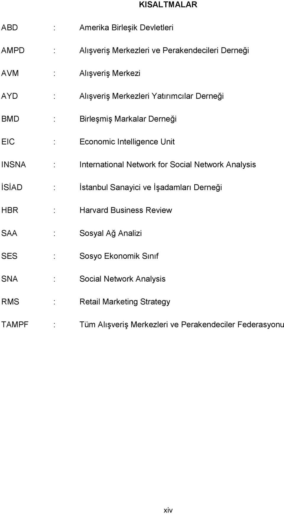 for Social Network Analysis İSİAD : İstanbul Sanayici ve İşadamları Derneği HBR : Harvard Business Review SAA : Sosyal Ağ Analizi SES :