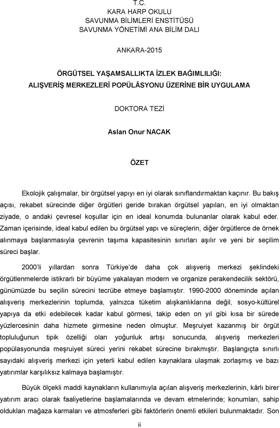 Bu bakış açısı, rekabet sürecinde diğer örgütleri geride bırakan örgütsel yapıları, en iyi olmaktan ziyade, o andaki çevresel koşullar için en ideal konumda bulunanlar olarak kabul eder.