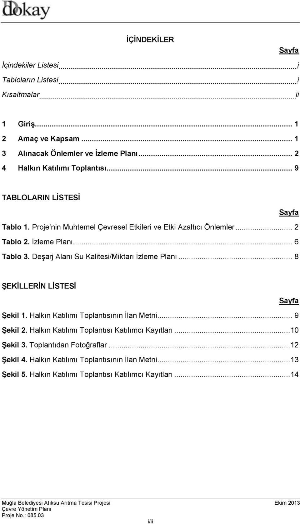 .. 6 Tablo 3. Deşarj Alanı Su Kalitesi/Miktarı İzleme Planı... 8 ŞEKİLLERİN LİSTESİ Sayfa Şekil 1. Halkın Katılımı Toplantısının İlan Metni... 9 Şekil 2.