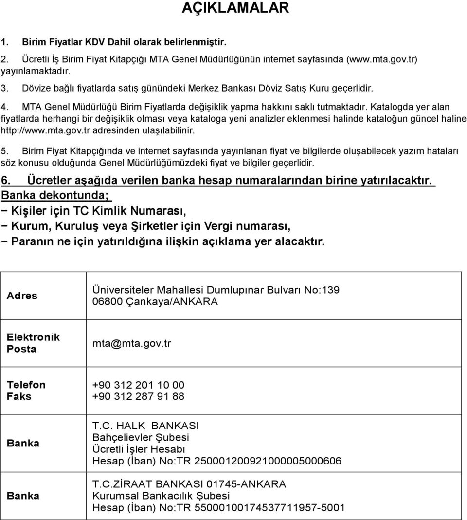 Katalogda yer alan fiyatlarda herhangi bir değişiklik olması veya kataloga yeni analizler eklenmesi halinde kataloğun güncel haline http://www.mta.gov.tr adresinden ulaşılabilinir. 5.