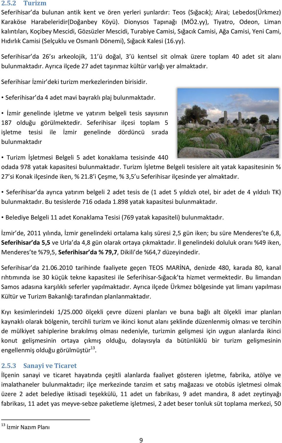 yy). Seferihisar da 26 sı arkeolojik, 11 ü doğal, 3 ü kentsel sit olmak üzere toplam 40 adet sit alanı bulunmaktadır. Ayrıca ilçede 27 adet taşınmaz kültür varlığı yer almaktadır.