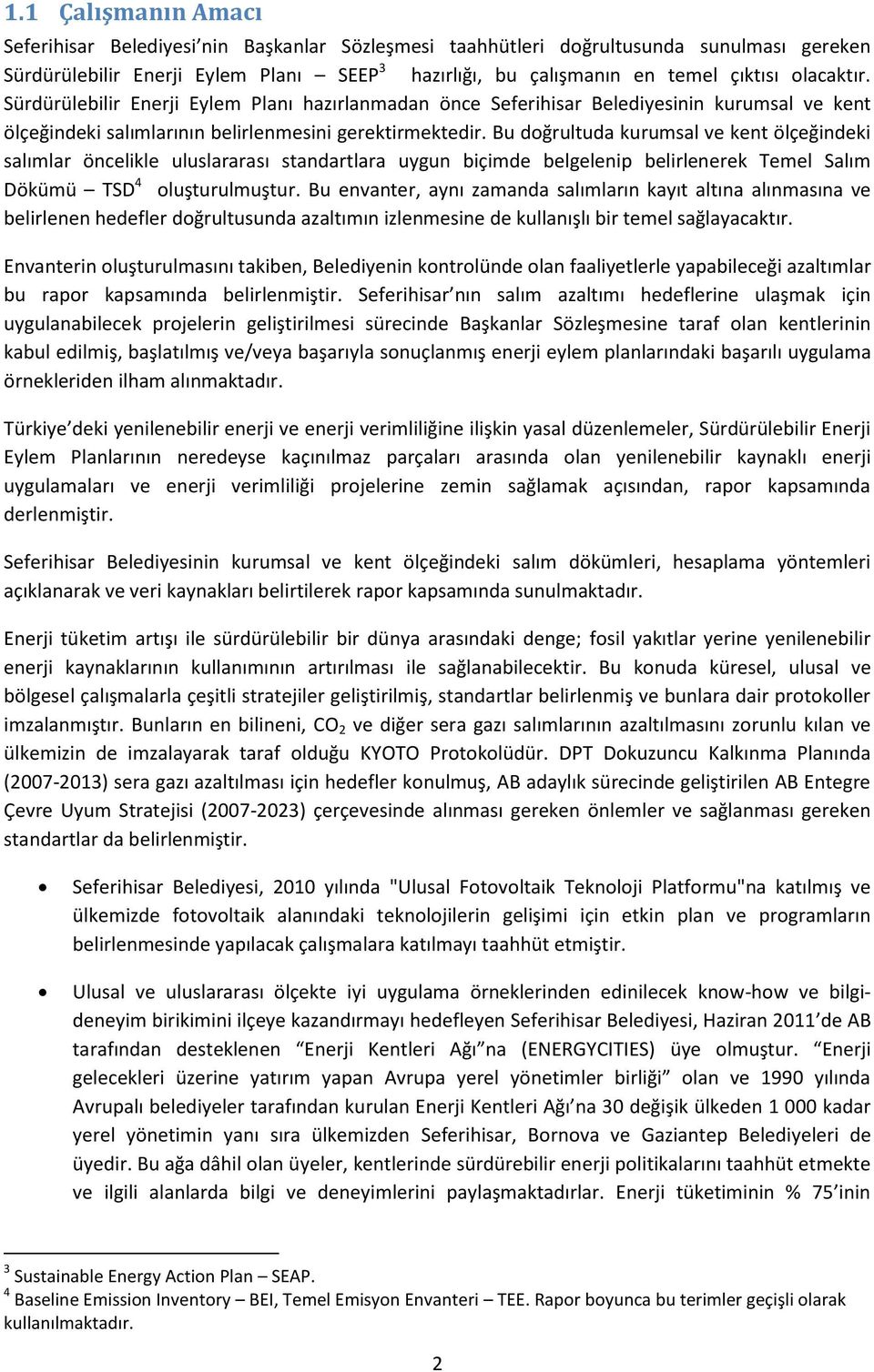 Bu doğrultuda kurumsal ve kent ölçeğindeki salımlar öncelikle uluslararası standartlara uygun biçimde belgelenip belirlenerek Temel Salım Dökümü TSD 4 oluşturulmuştur.