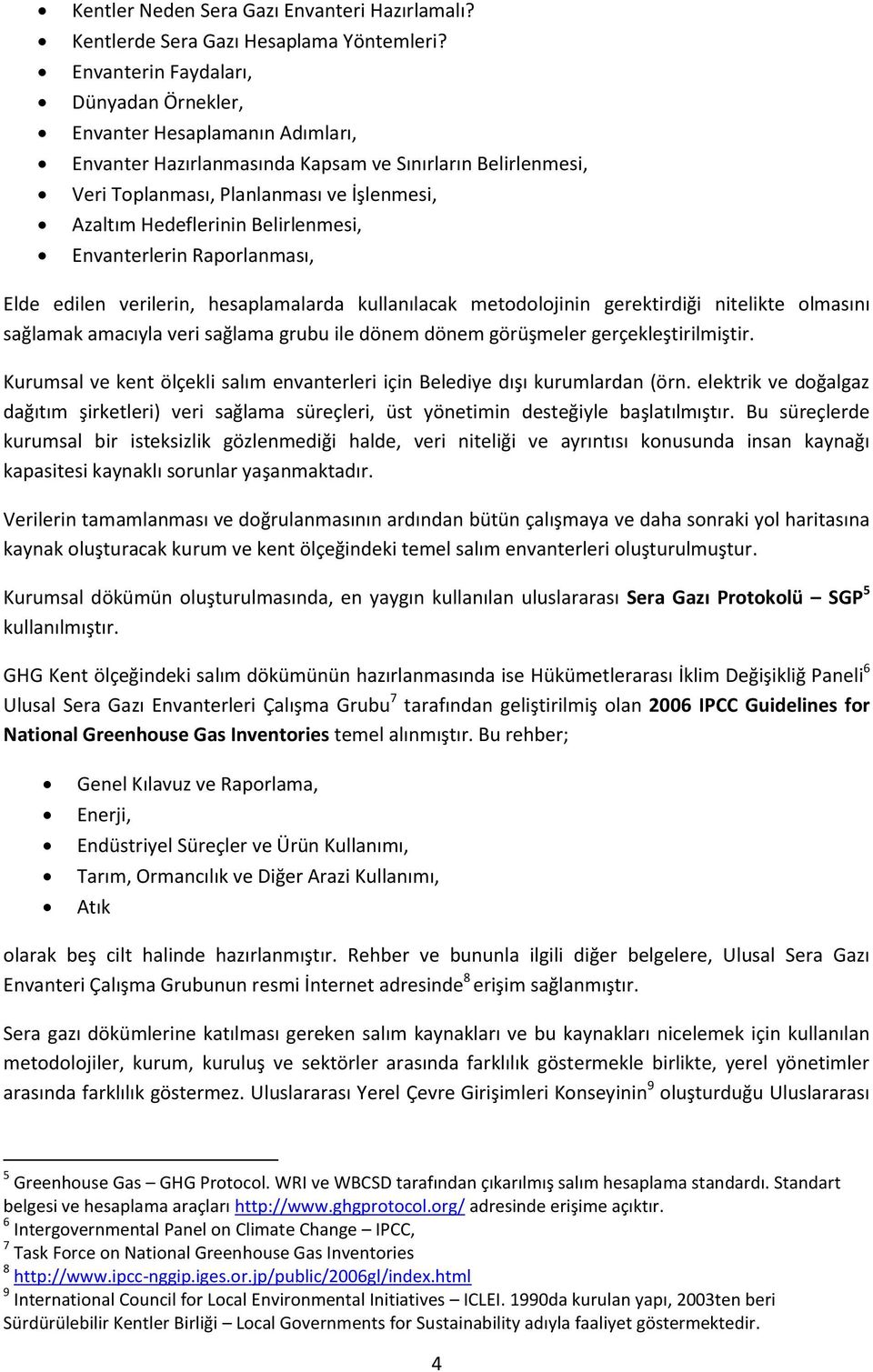 Belirlenmesi, Envanterlerin Raporlanması, Elde edilen verilerin, hesaplamalarda kullanılacak metodolojinin gerektirdiği nitelikte olmasını sağlamak amacıyla veri sağlama grubu ile dönem dönem