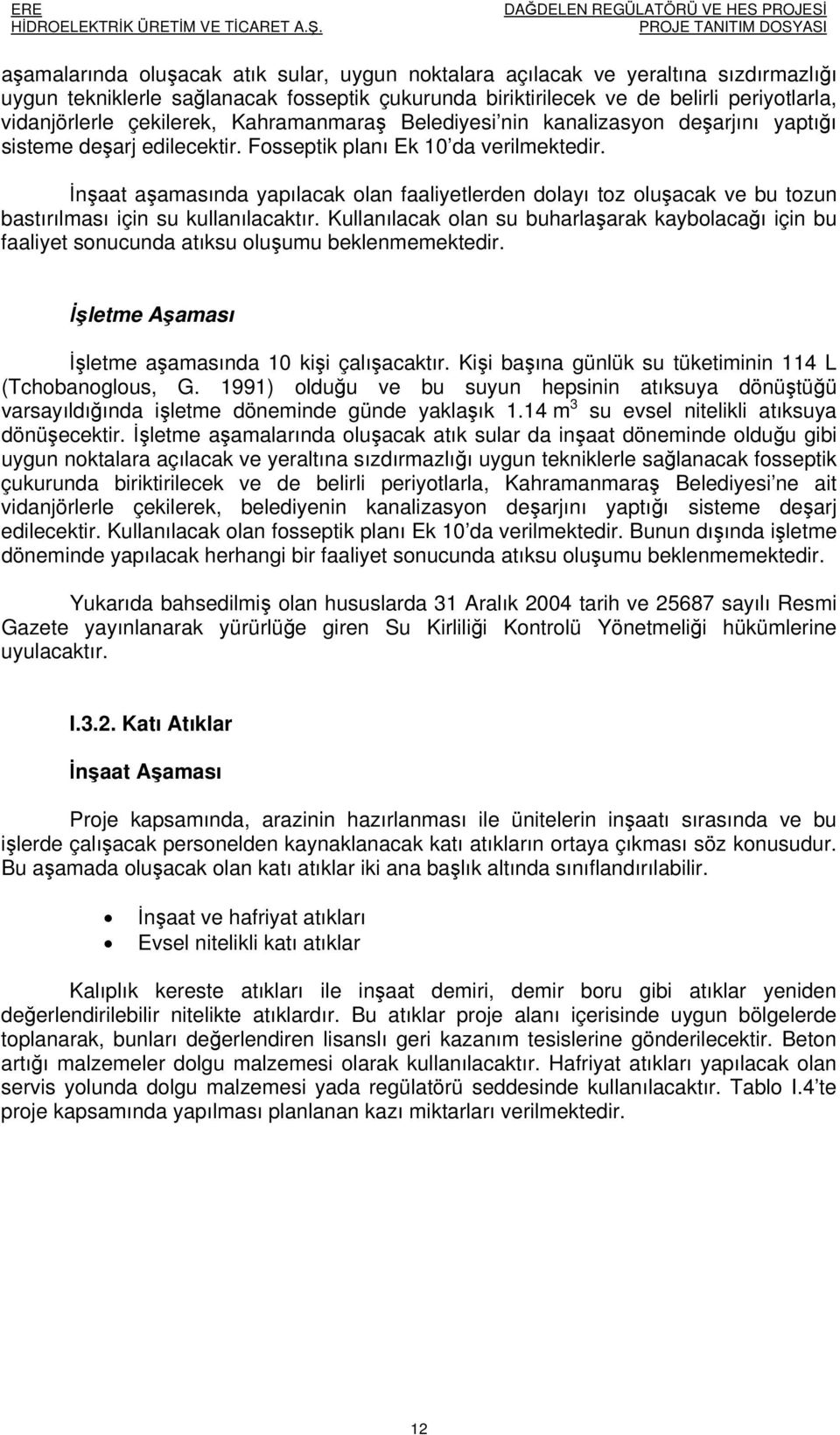 İnşaat aşamasında yapılacak olan faaliyetlerden dolayı toz oluşacak ve bu tozun bastırılması için su kullanılacaktır.