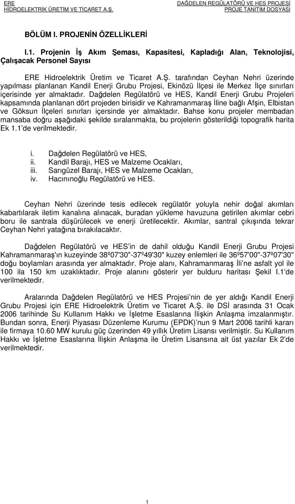 tarafından Ceyhan Nehri üzerinde yapılması planlanan Kandil Enerji Grubu Projesi, Ekinözü İlçesi ile Merkez İlçe sınırları içerisinde yer almaktadır.