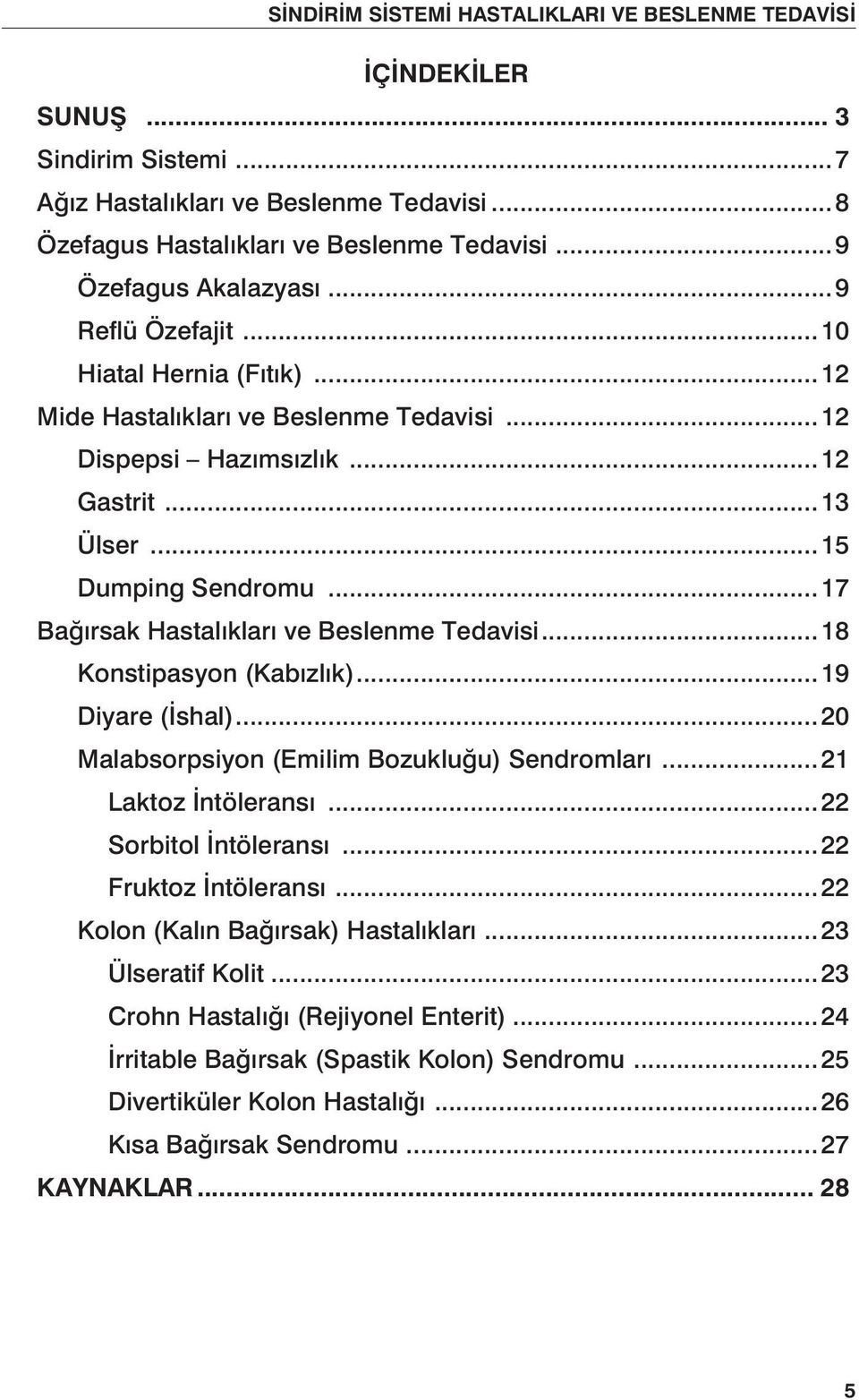 ..18 Konstipasyon (Kabızlık)...19 Diyare (İshal)...20 Malabsorpsiyon (Emilim Bozukluğu) Sendromları...21 Laktoz İntöleransı...22 Sorbitol İntöleransı...22 Fruktoz İntöleransı.