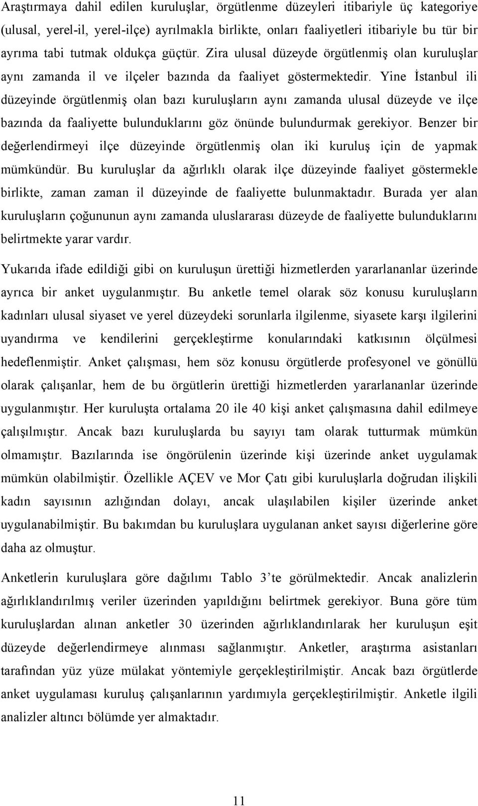 Yine İstanbul ili düzeyinde örgütlenmiş olan bazı kuruluşların aynı zamanda ulusal düzeyde ve ilçe bazında da faaliyette bulunduklarını göz önünde bulundurmak gerekiyor.