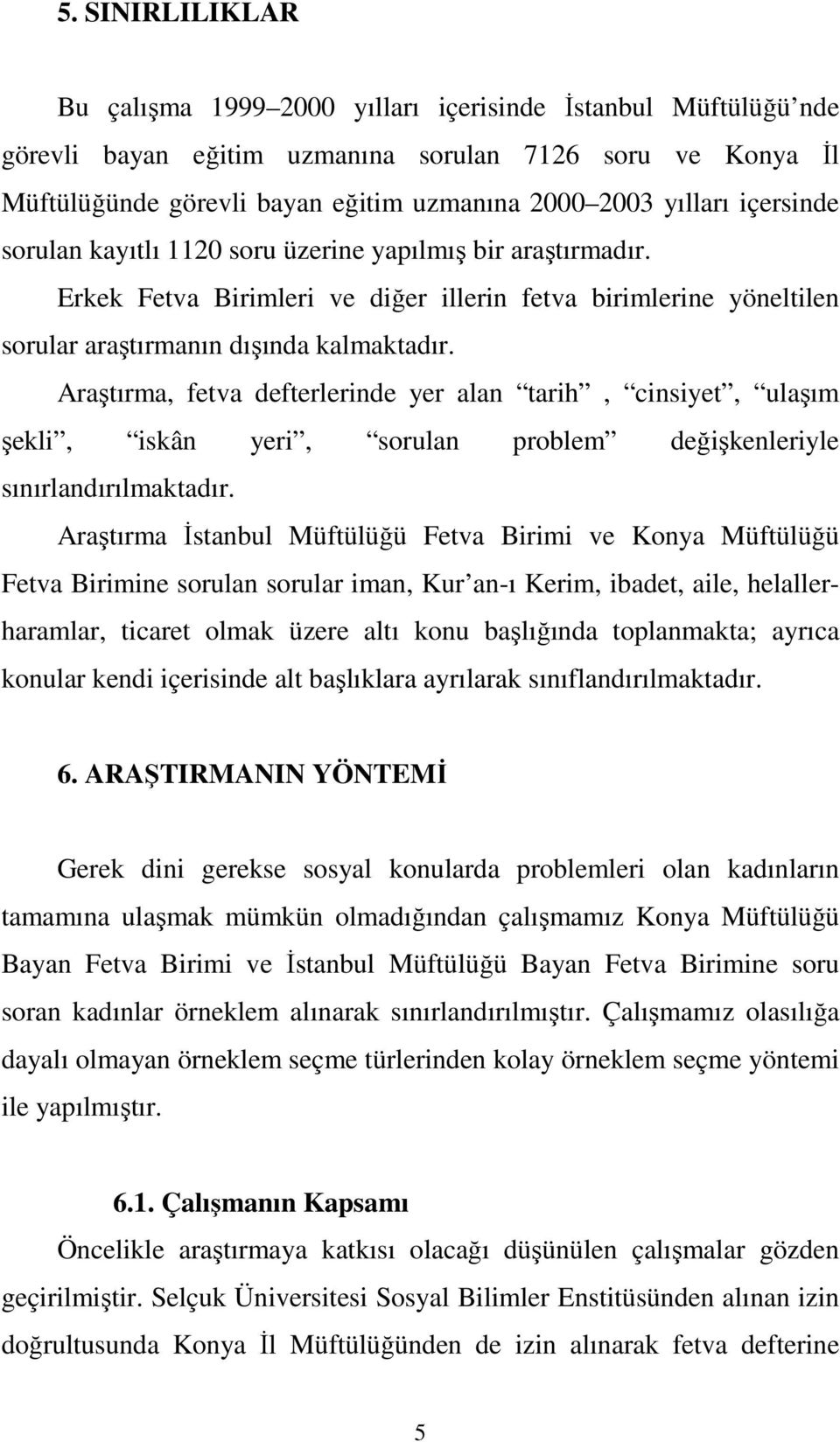 Araştırma, fetva defterlerinde yer alan tarih, cinsiyet, ulaşım şekli, iskân yeri, sorulan problem değişkenleriyle sınırlandırılmaktadır.