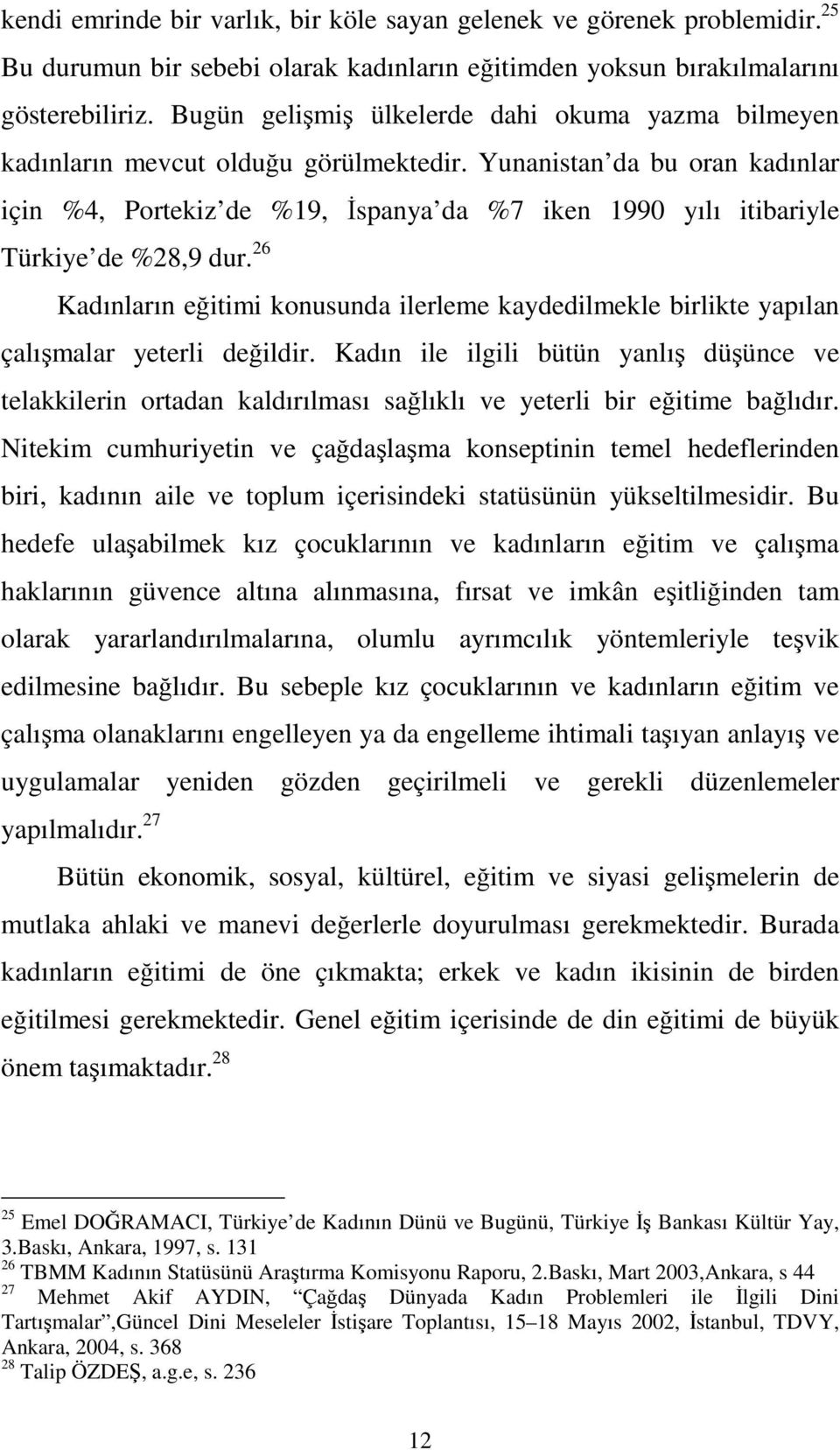 Yunanistan da bu oran kadınlar için %4, Portekiz de %19, İspanya da %7 iken 1990 yılı itibariyle Türkiye de %28,9 dur.