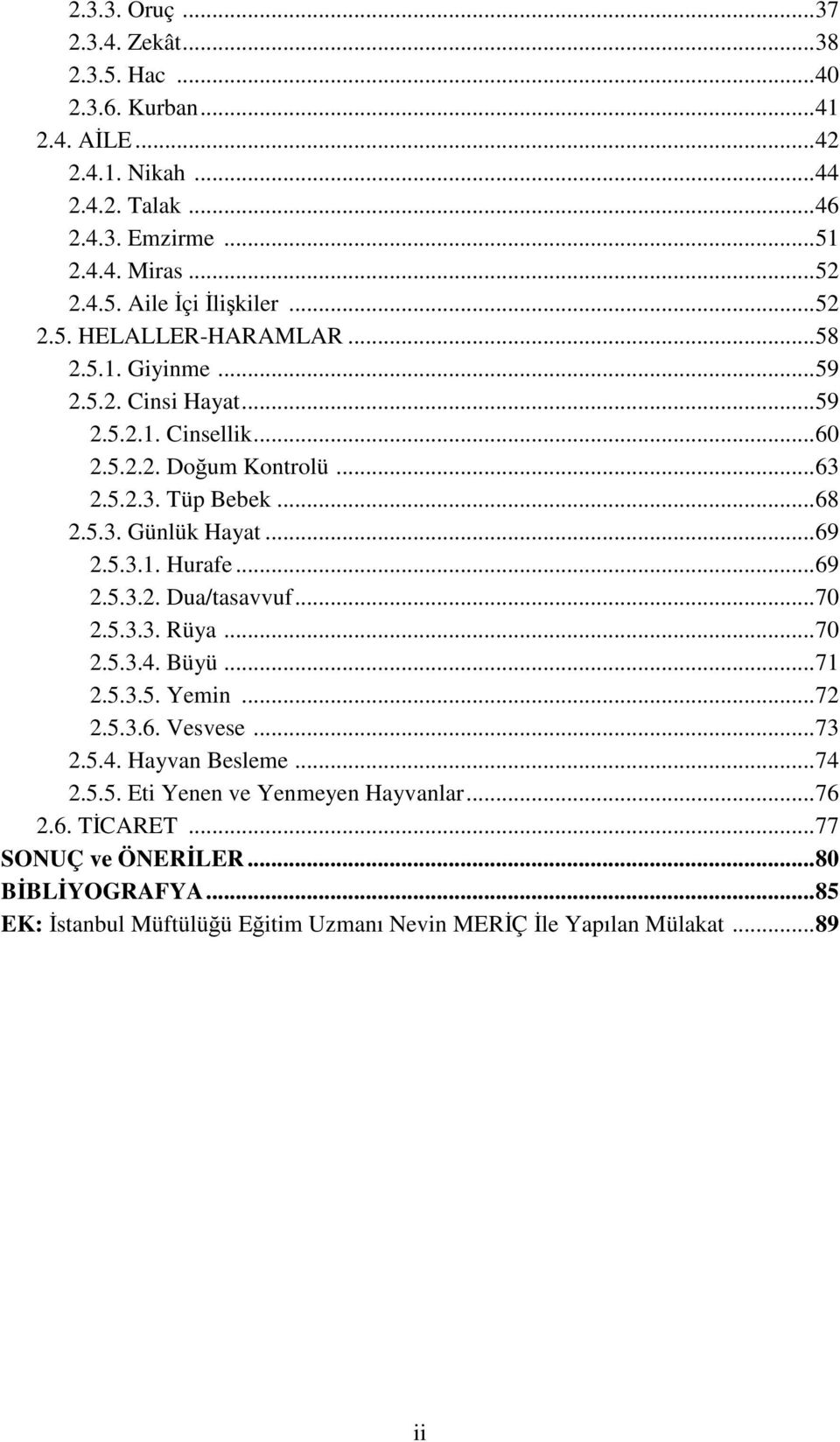 ..69 2.5.3.1. Hurafe...69 2.5.3.2. Dua/tasavvuf...70 2.5.3.3. Rüya...70 2.5.3.4. Büyü...71 2.5.3.5. Yemin...72 2.5.3.6. Vesvese...73 2.5.4. Hayvan Besleme...74 2.5.5. Eti Yenen ve Yenmeyen Hayvanlar.