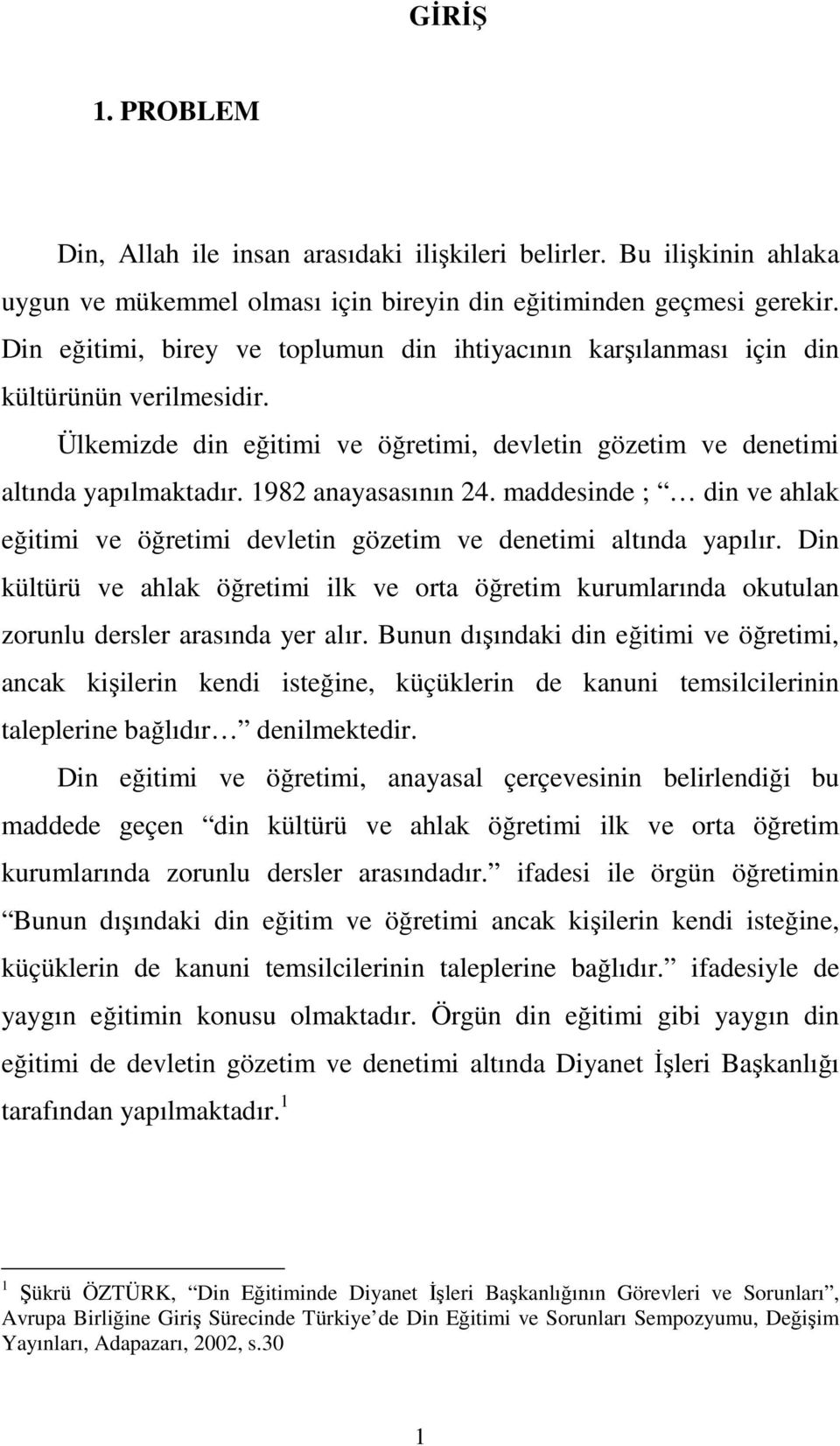 1982 anayasasının 24. maddesinde ; din ve ahlak eğitimi ve öğretimi devletin gözetim ve denetimi altında yapılır.