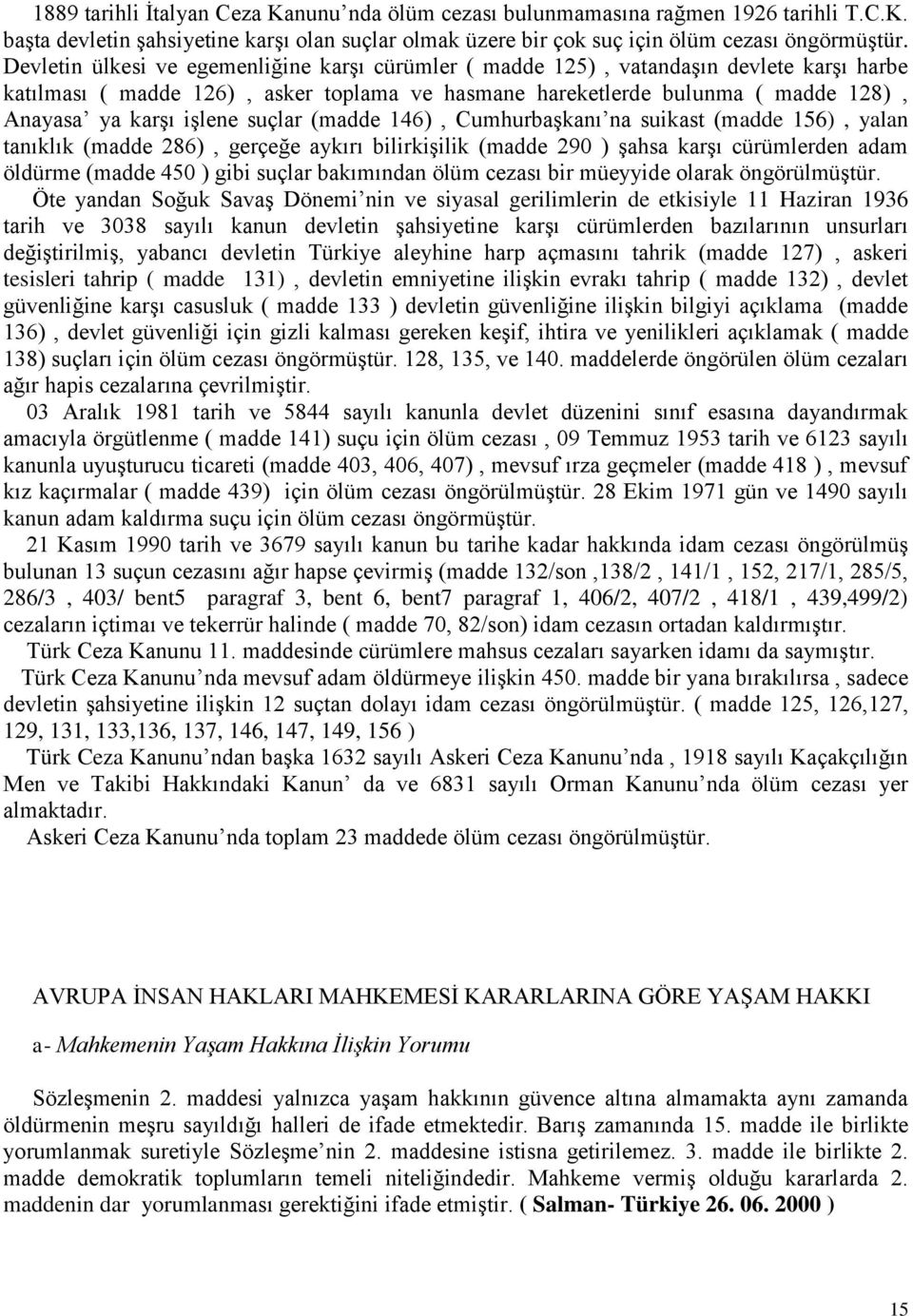 suçlar (madde 146), Cumhurbaşkanı na suikast (madde 156), yalan tanıklık (madde 286), gerçeğe aykırı bilirkişilik (madde 290 ) şahsa karşı cürümlerden adam öldürme (madde 450 ) gibi suçlar bakımından