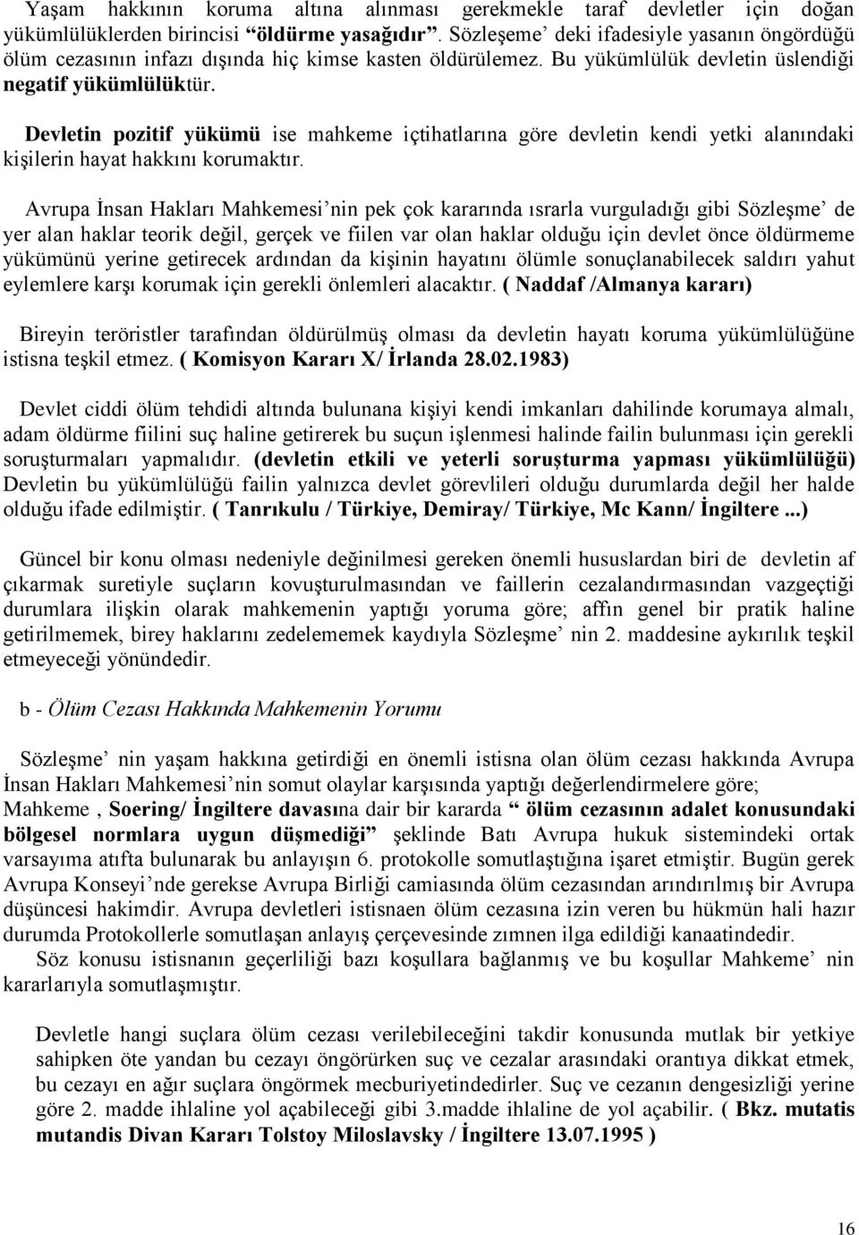 Devletin pozitif yükümü ise mahkeme içtihatlarına göre devletin kendi yetki alanındaki kişilerin hayat hakkını korumaktır.