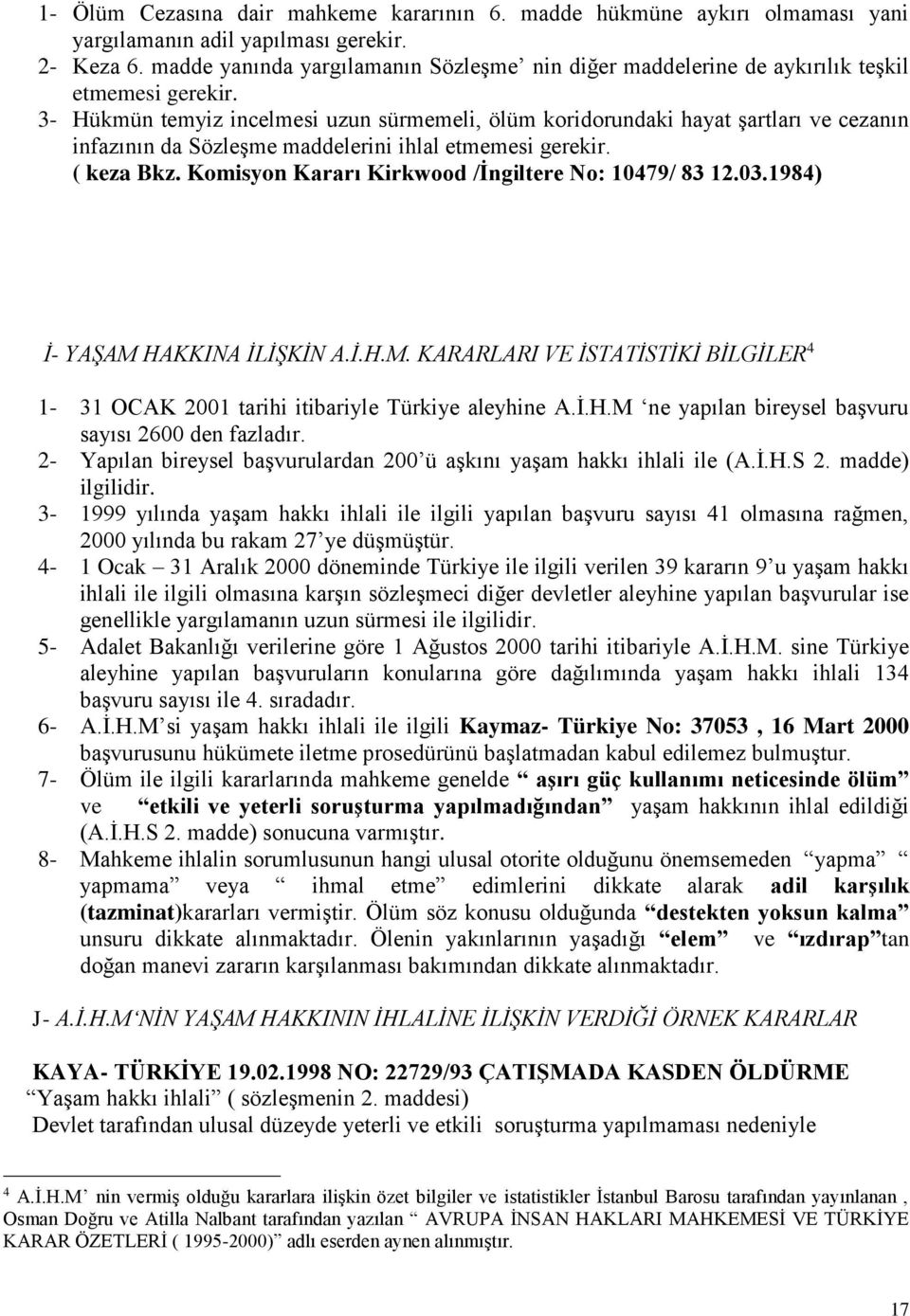 3- Hükmün temyiz incelmesi uzun sürmemeli, ölüm koridorundaki hayat şartları ve cezanın infazının da Sözleşme maddelerini ihlal etmemesi gerekir. ( keza Bkz.