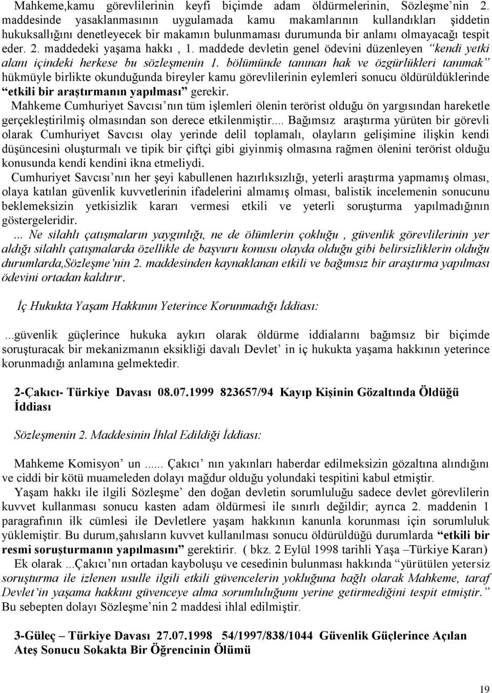 maddedeki yaşama hakkı, 1. maddede devletin genel ödevini düzenleyen kendi yetki alanı içindeki herkese bu sözleşmenin 1.