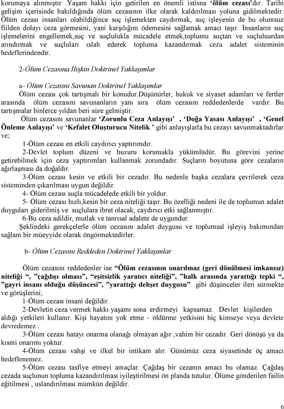 İnsanların suç işlemelerini engellemek,suç ve suçlulukla mücadele etmek,toplumu suçtan ve suçluluardan arındırmak ve suçluları ıslah ederek topluma kazandırmak ceza adalet sisteminin hedeflerindendir.