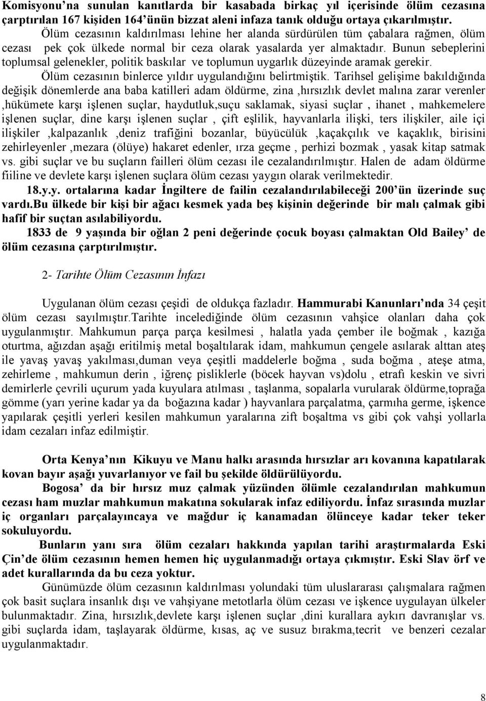 Bunun sebeplerini toplumsal gelenekler, politik baskılar ve toplumun uygarlık düzeyinde aramak gerekir. Ölüm cezasının binlerce yıldır uygulandığını belirtmiştik.