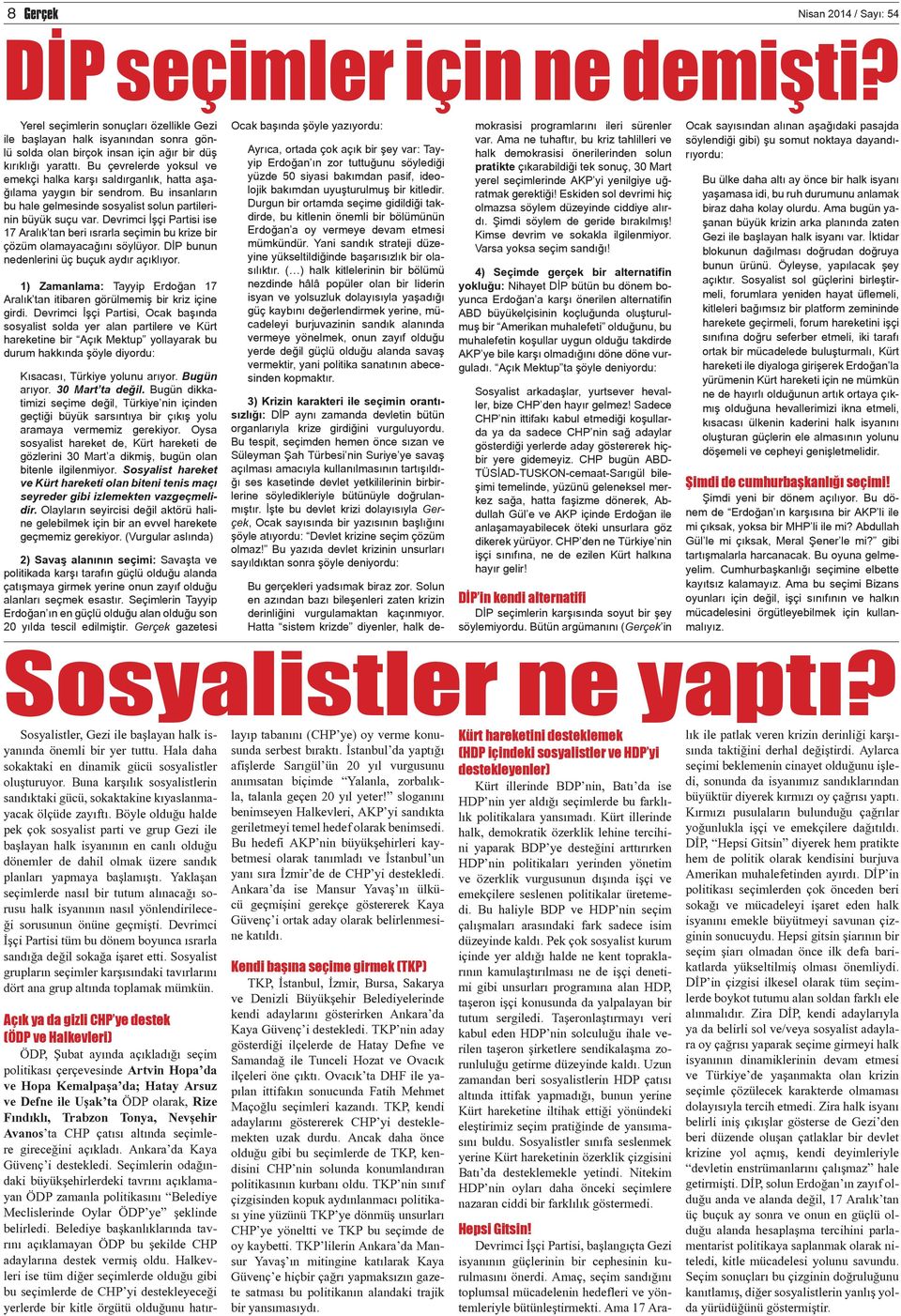 Devrimci İşçi Partisi ise 17 Aralık tan beri ısrarla seçimin bu krize bir çözüm olamayacağını söylüyor. DİP bunun nedenlerini üç buçuk aydır açıklıyor.