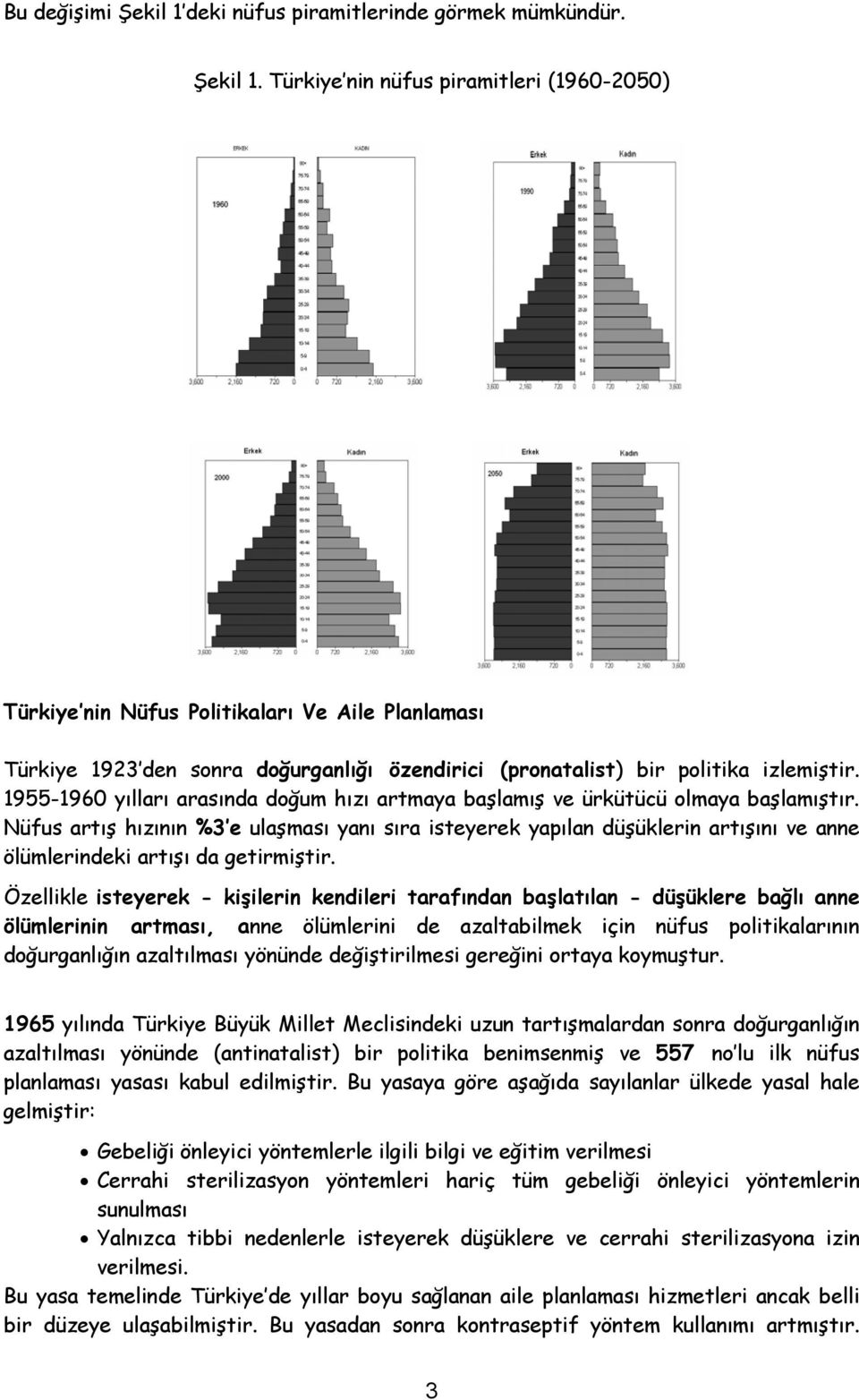 Nüfus artış hızının %3 e ulaşması yanı sıra isteyerek yapılan düşüklerin artışını ve anne ölümlerindeki artışı da getirmiştir.