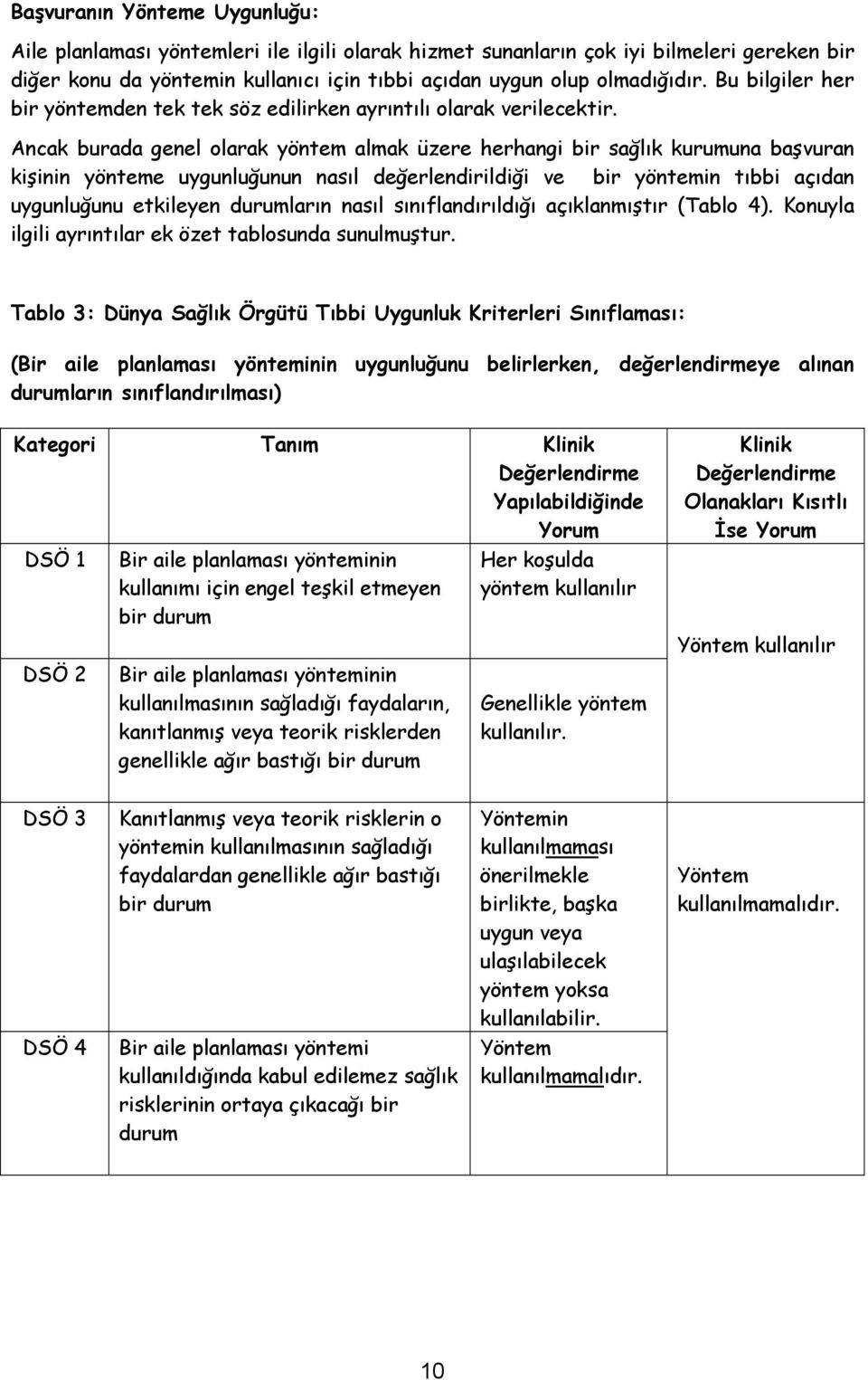 Ancak burada genel olarak yöntem almak üzere herhangi bir sağlık kurumuna başvuran kişinin yönteme uygunluğunun nasıl değerlendirildiği ve bir yöntemin tıbbi açıdan uygunluğunu etkileyen durumların