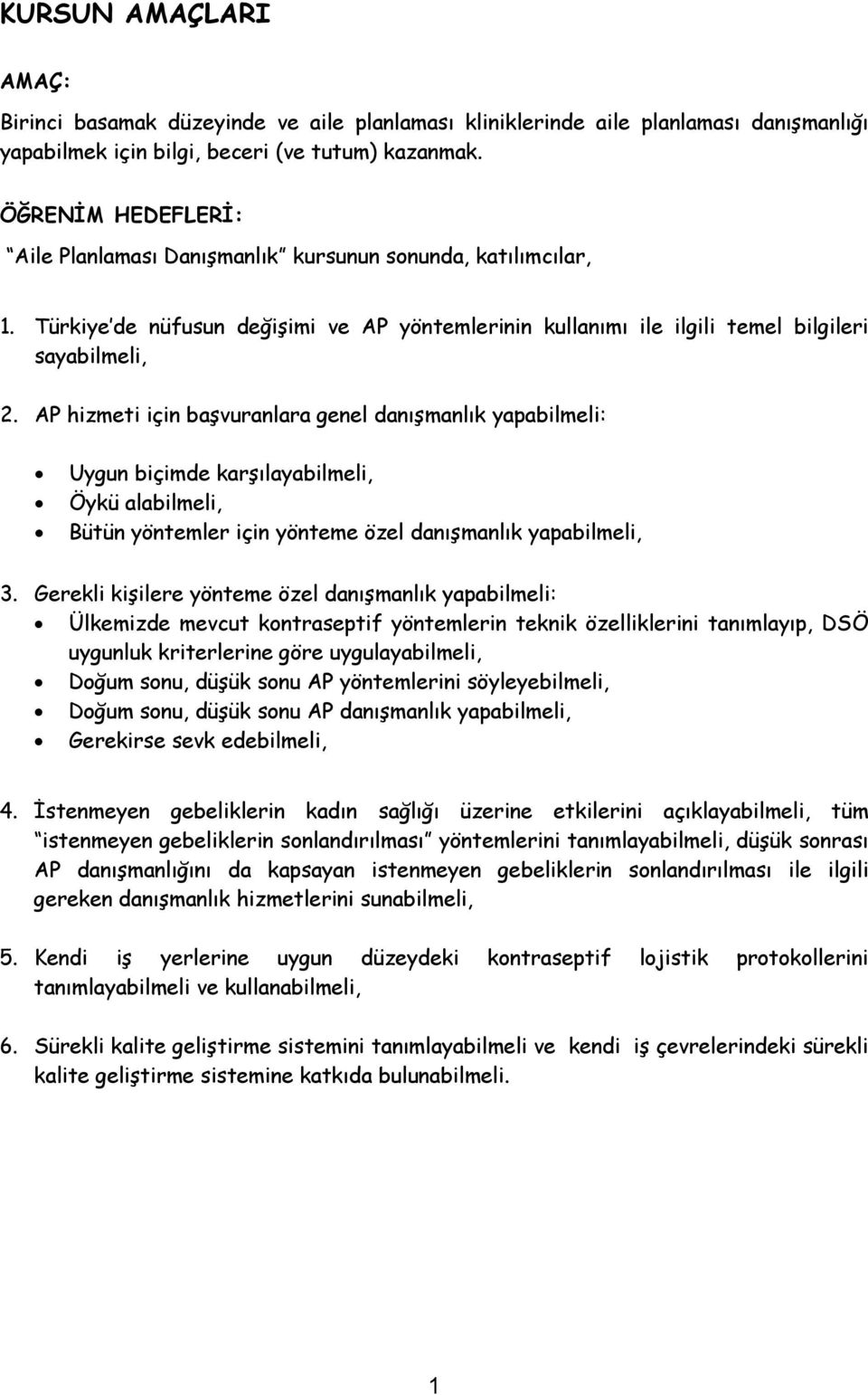 AP hizmeti için başvuranlara genel danışmanlık yapabilmeli: Uygun biçimde karşılayabilmeli, Öykü alabilmeli, Bütün yöntemler için yönteme özel danışmanlık yapabilmeli, 3.