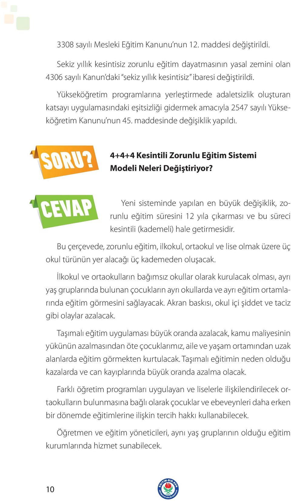 Yükseköğretim programlarına yerleştirmede adaletsizlik oluşturan katsayı uygulamasındaki eşitsizliği gidermek amacıyla 2547 sayılı Yükseköğretim Kanunu nun 45. maddesinde değişiklik yapıldı.