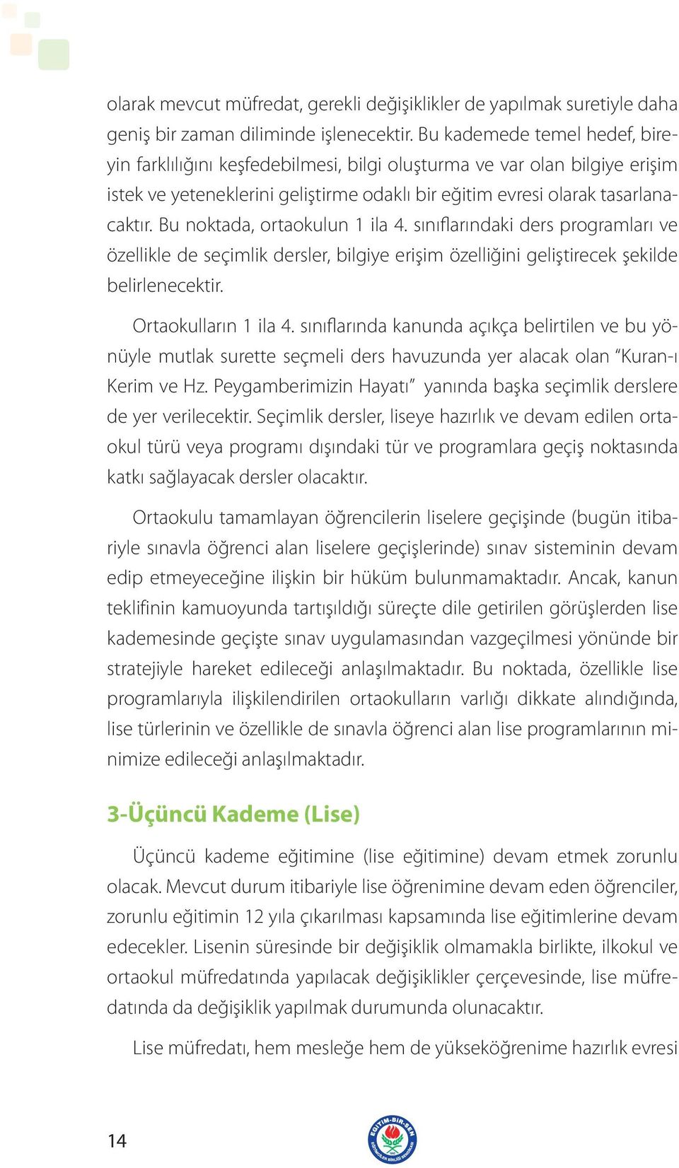 Bu noktada, ortaokulun 1 ila 4. sınıflarındaki ders programları ve özellikle de seçimlik dersler, bilgiye erişim özelliğini geliştirecek şekilde belirlenecektir. Ortaokulların 1 ila 4.