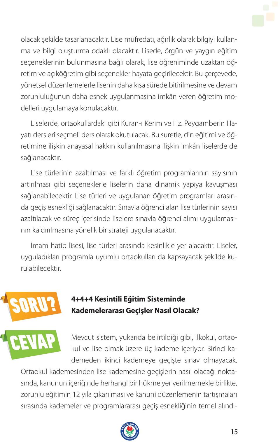 Bu çerçevede, yönetsel düzenlemelerle lisenin daha kısa sürede bitirilmesine ve devam zorunluluğunun daha esnek uygulanmasına imkân veren öğretim modelleri uygulamaya konulacaktır.