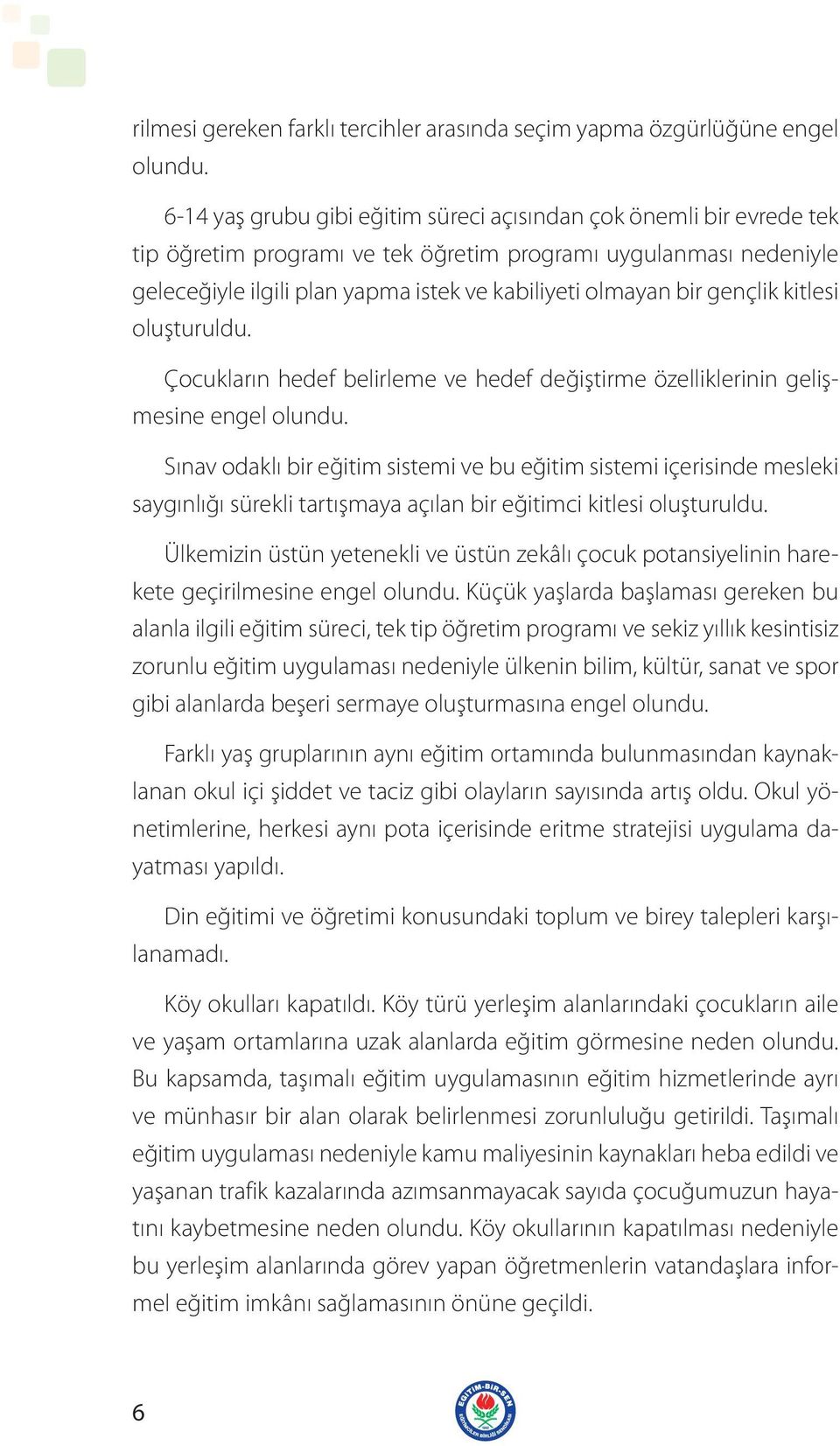 gençlik kitlesi oluşturuldu. Çocukların hedef belirleme ve hedef değiştirme özelliklerinin gelişmesine engel olundu.