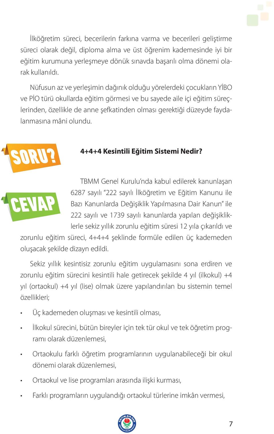 Nüfusun az ve yerleşimin dağınık olduğu yörelerdeki çocukların YİBO ve PİO türü okullarda eğitim görmesi ve bu sayede aile içi eğitim süreçlerinden, özellikle de anne şefkatinden olması gerektiği