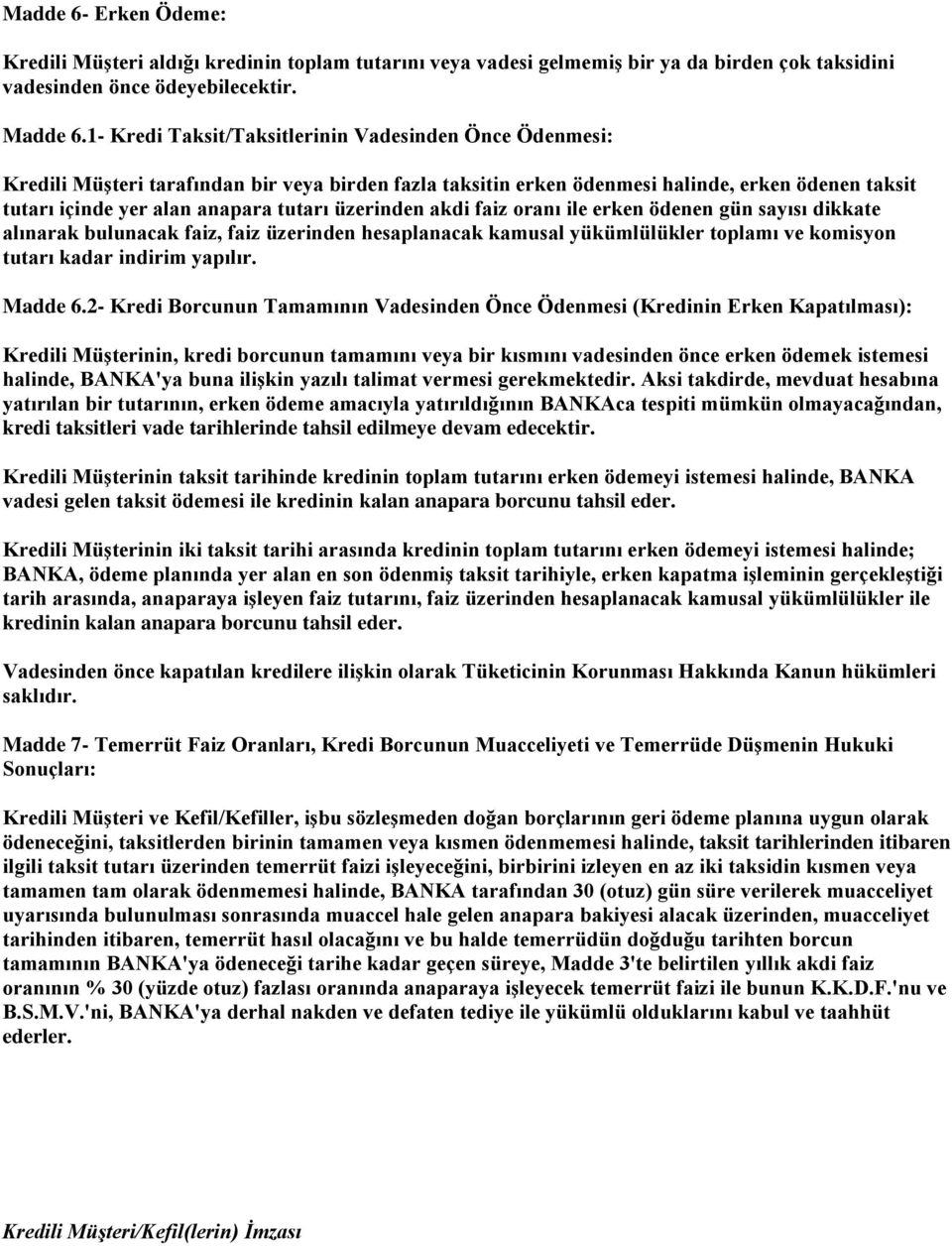 üzerinden akdi faiz oranı ile erken ödenen gün sayısı dikkate alınarak bulunacak faiz, faiz üzerinden hesaplanacak kamusal yükümlülükler toplamı ve komisyon tutarı kadar indirim yapılır. Madde 6.