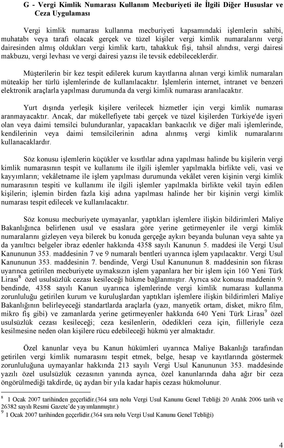 ile tevsik edebileceklerdir. Müşterilerin bir kez tespit edilerek kurum kayıtlarına alınan vergi kimlik numaraları müteakip her türlü işlemlerinde de kullanılacaktır.