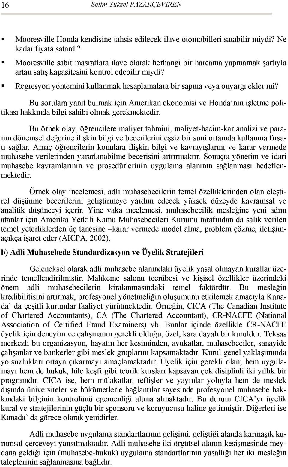 Regresyon yöntemini kullanmak hesaplamalara bir sapma veya önyargı ekler mi? Bu sorulara yanıt bulmak için Amerikan ekonomisi ve Honda nın işletme politikası hakkında bilgi sahibi olmak gerekmektedir.