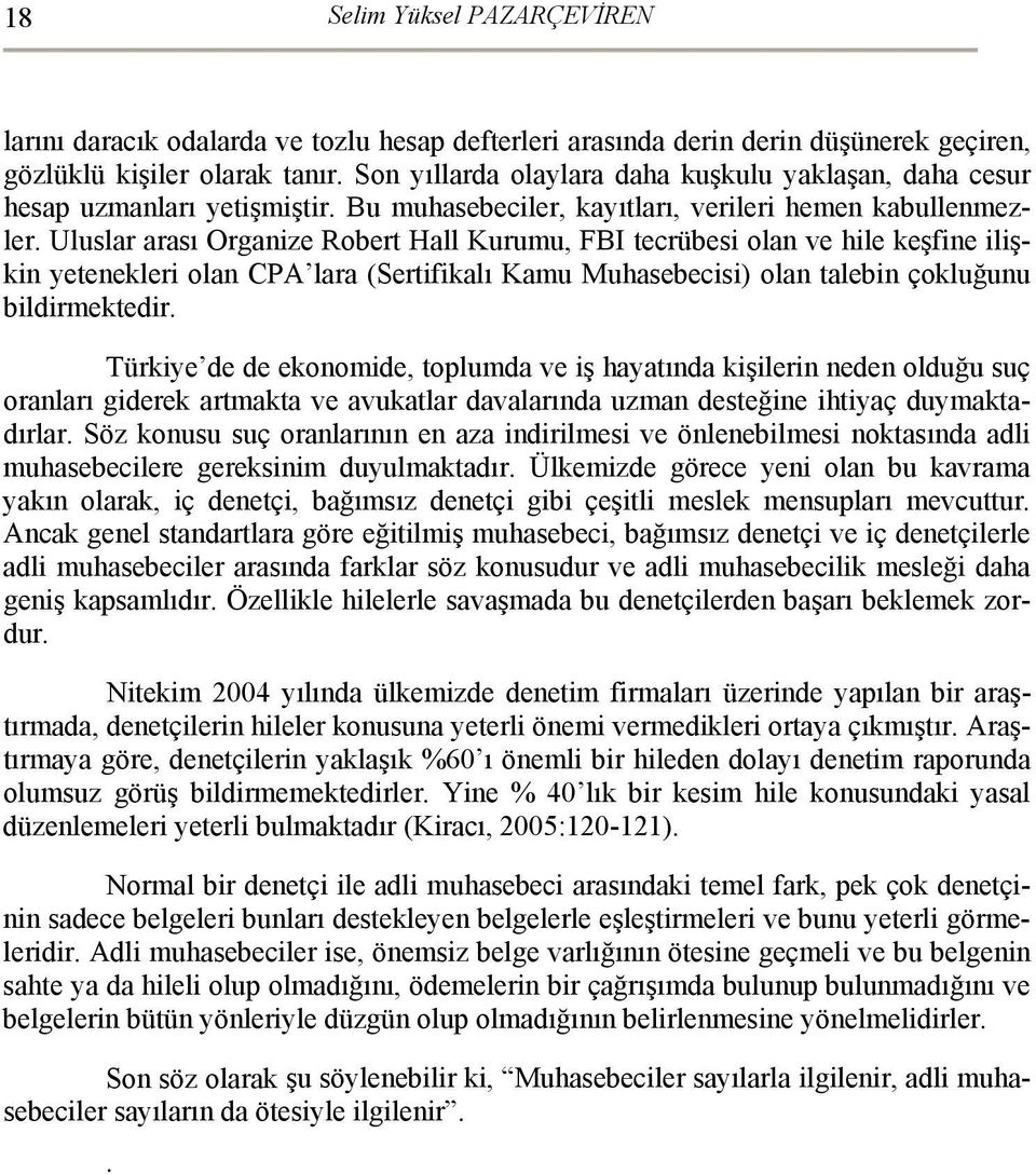 Uluslar arası Organize Robert Hall Kurumu, FBI tecrübesi olan ve hile keşfine ilişkin yetenekleri olan CPA lara (Sertifikalı Kamu Muhasebecisi) olan talebin çokluğunu bildirmektedir.