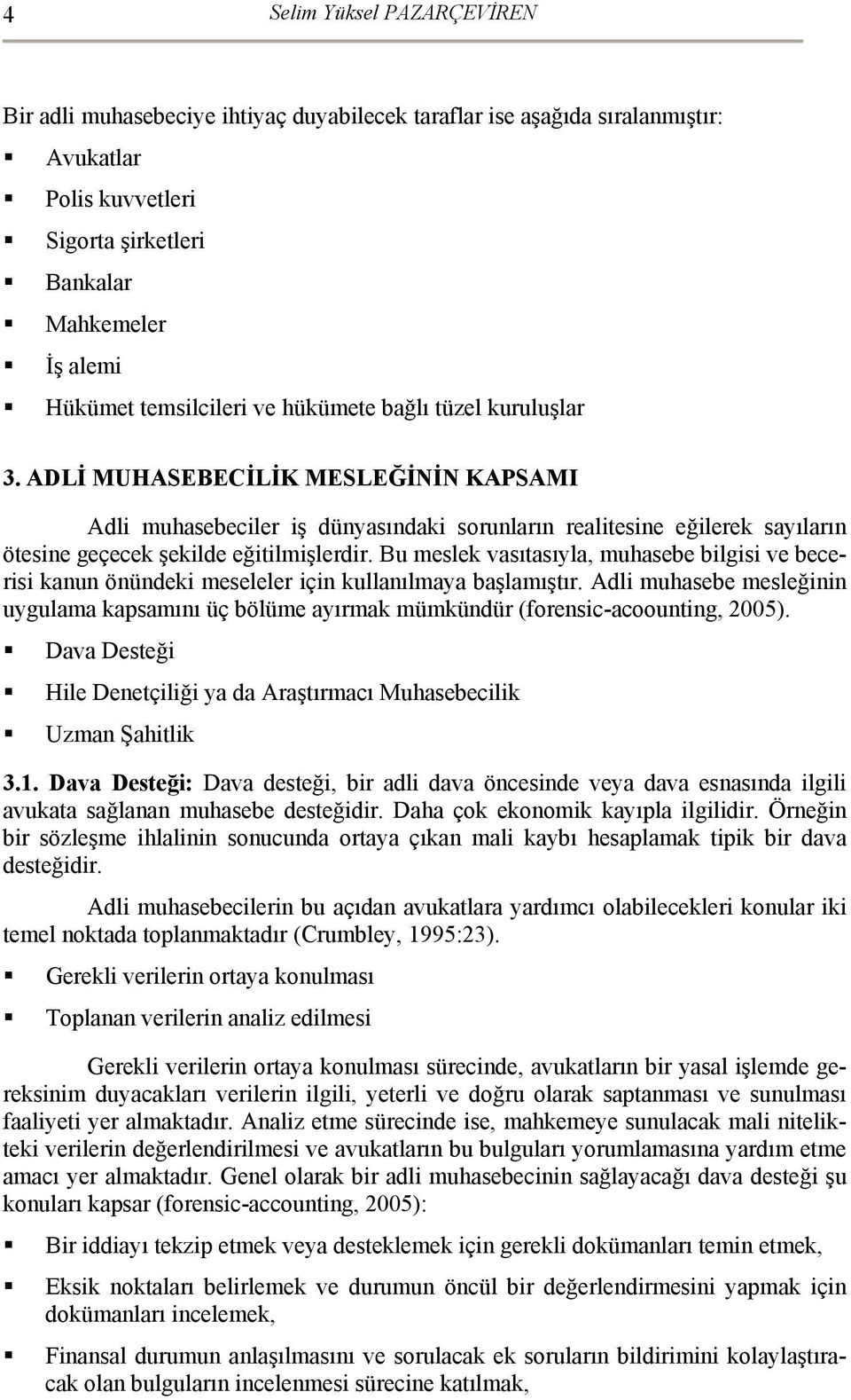 ADLİ MUHASEBECİLİK MESLEĞİNİN KAPSAMI Adli muhasebeciler iş dünyasındaki sorunların realitesine eğilerek sayıların ötesine geçecek şekilde eğitilmişlerdir.