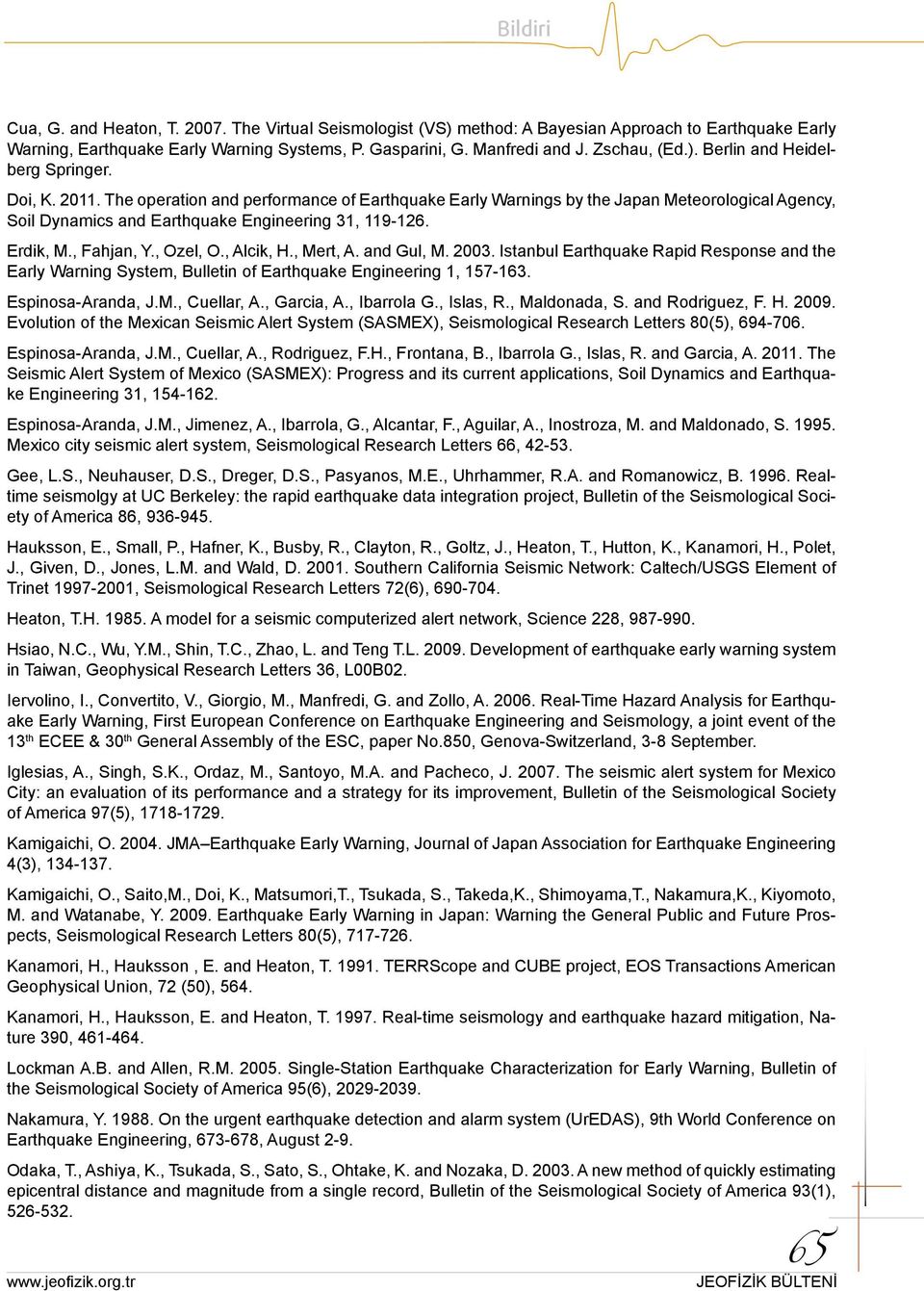 , Alcik, H., Mert, A. and Gul, M. 2003. Istanbul Earthquake Rapid Response and the Early Warning System, Bulletin of Earthquake Engineering 1, 157-163. Espinosa-Aranda, J.M., Cuellar, A., Garcia, A.