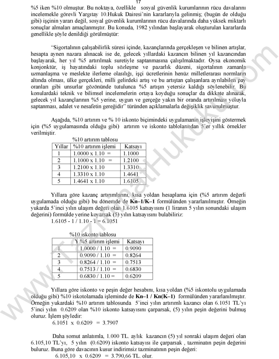 Bu konuda, 1982 yılından başlayarak oluşturulan kararlarda genellikle şöyle denildiği görülmüştür: Sigortalının çalışabilirlik süresi içinde, kazançlarında gerçekleşen ve bilinen artışlar, hesapta